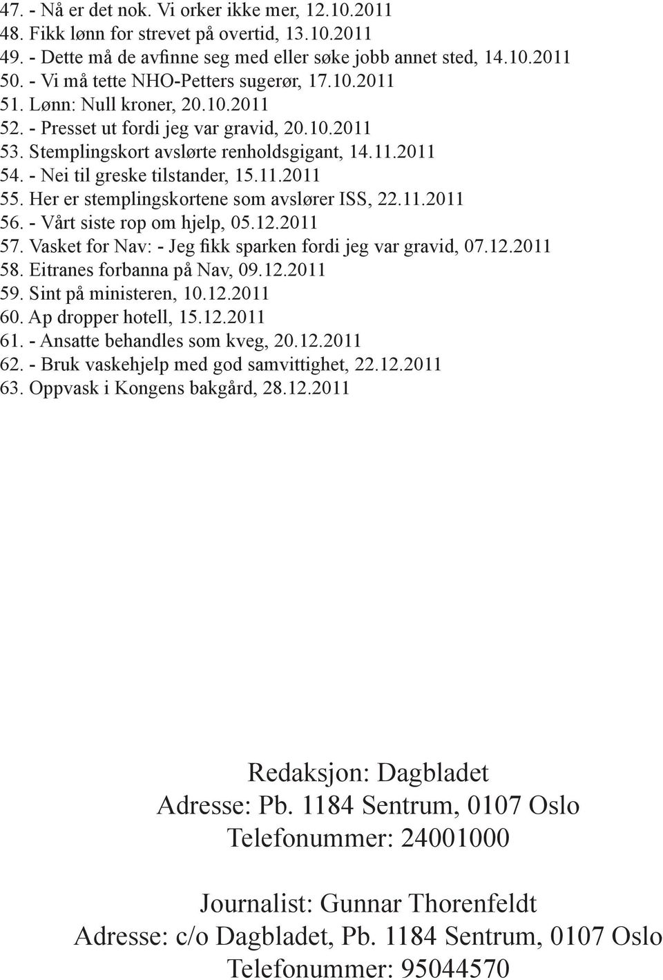 - Nei til greske tilstander, 15.11.2011 55. Her er stemplingskortene som avslører ISS, 22.11.2011 56. - Vårt siste rop om hjelp, 05.12.2011 57.