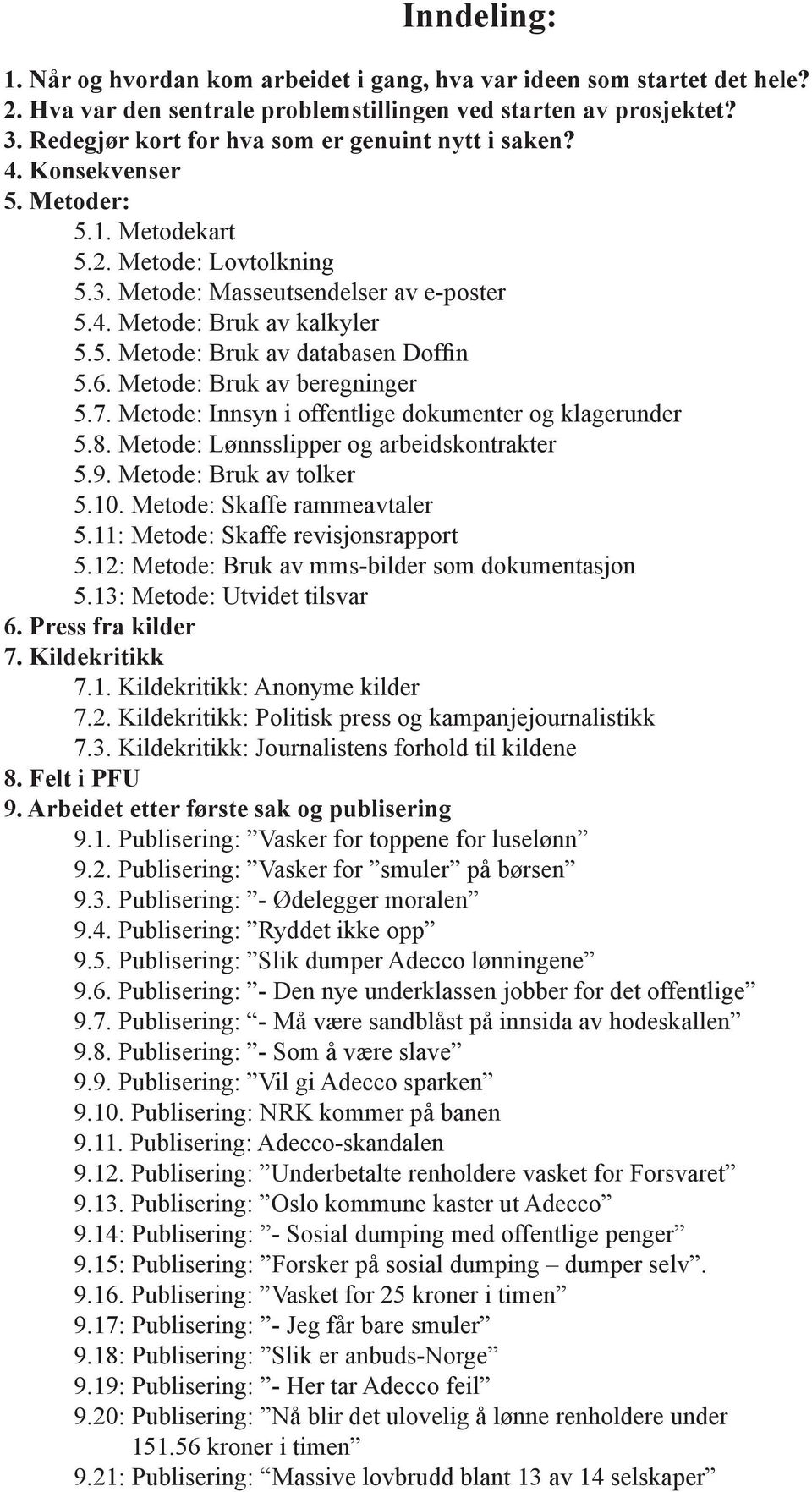 6. Metode: Bruk av beregninger 5.7. Metode: Innsyn i offentlige dokumenter og klagerunder 5.8. Metode: Lønnsslipper og arbeidskontrakter 5.9. Metode: Bruk av tolker 5.10.