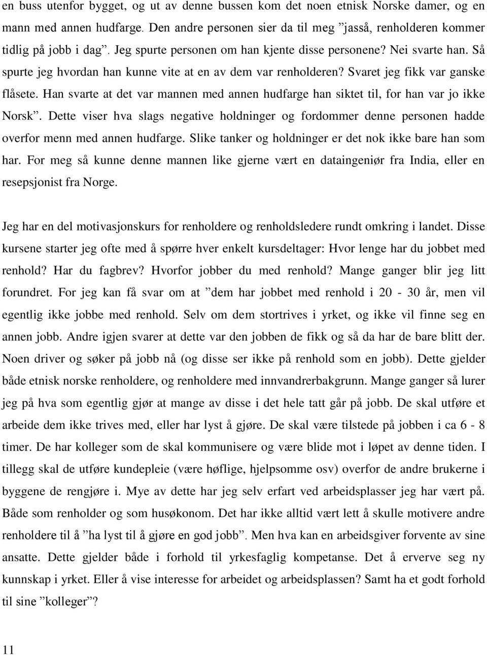 Han svarte at det var mannen med annen hudfarge han siktet til, for han var jo ikke Norsk. Dette viser hva slags negative holdninger og fordommer denne personen hadde overfor menn med annen hudfarge.