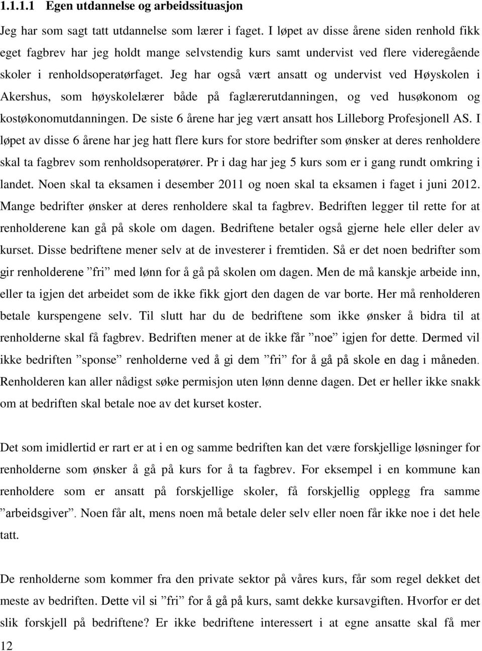 Jeg har også vært ansatt og undervist ved Høyskolen i Akershus, som høyskolelærer både på faglærerutdanningen, og ved husøkonom og kostøkonomutdanningen.