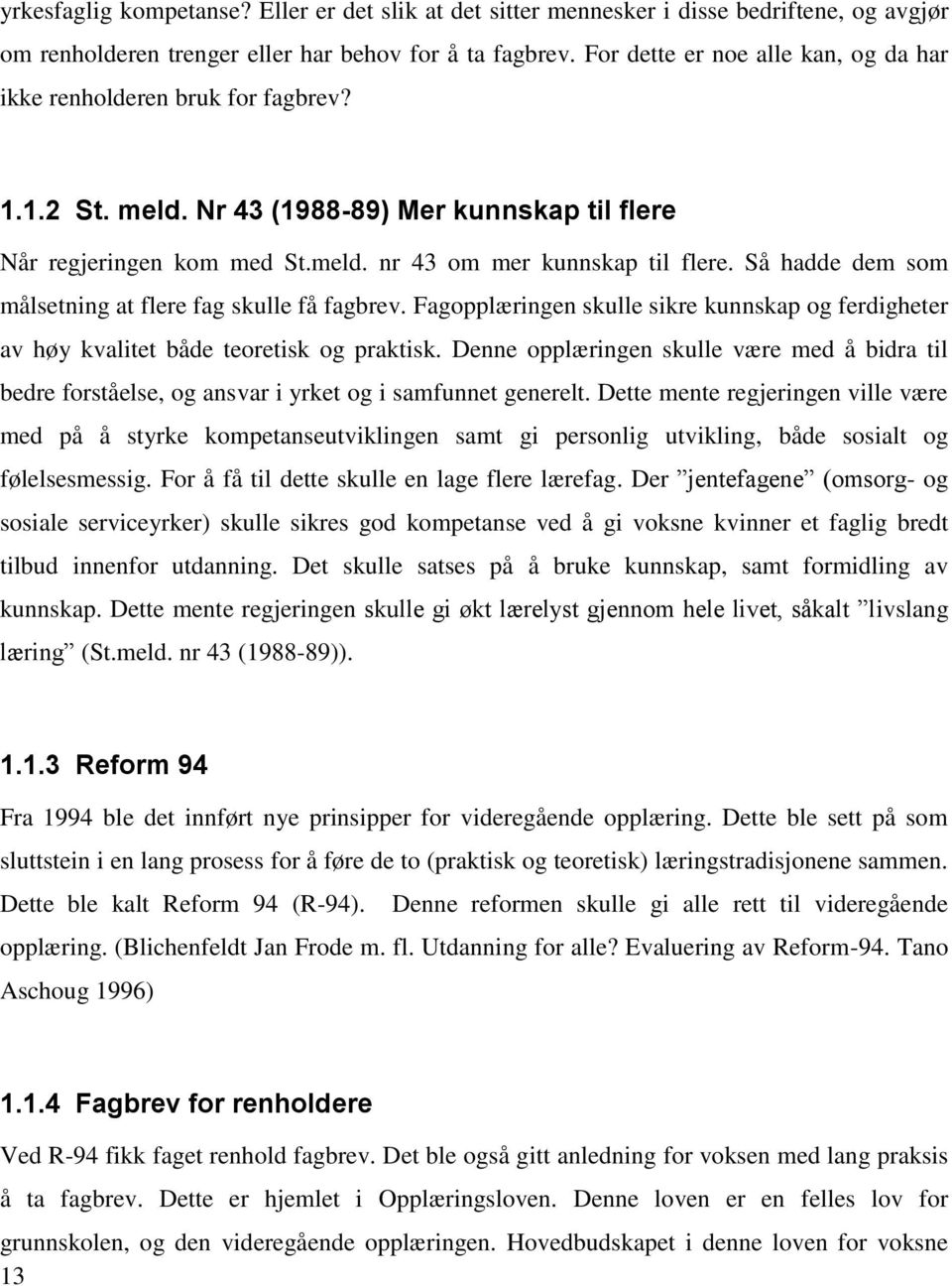 Så hadde dem som målsetning at flere fag skulle få fagbrev. Fagopplæringen skulle sikre kunnskap og ferdigheter av høy kvalitet både teoretisk og praktisk.