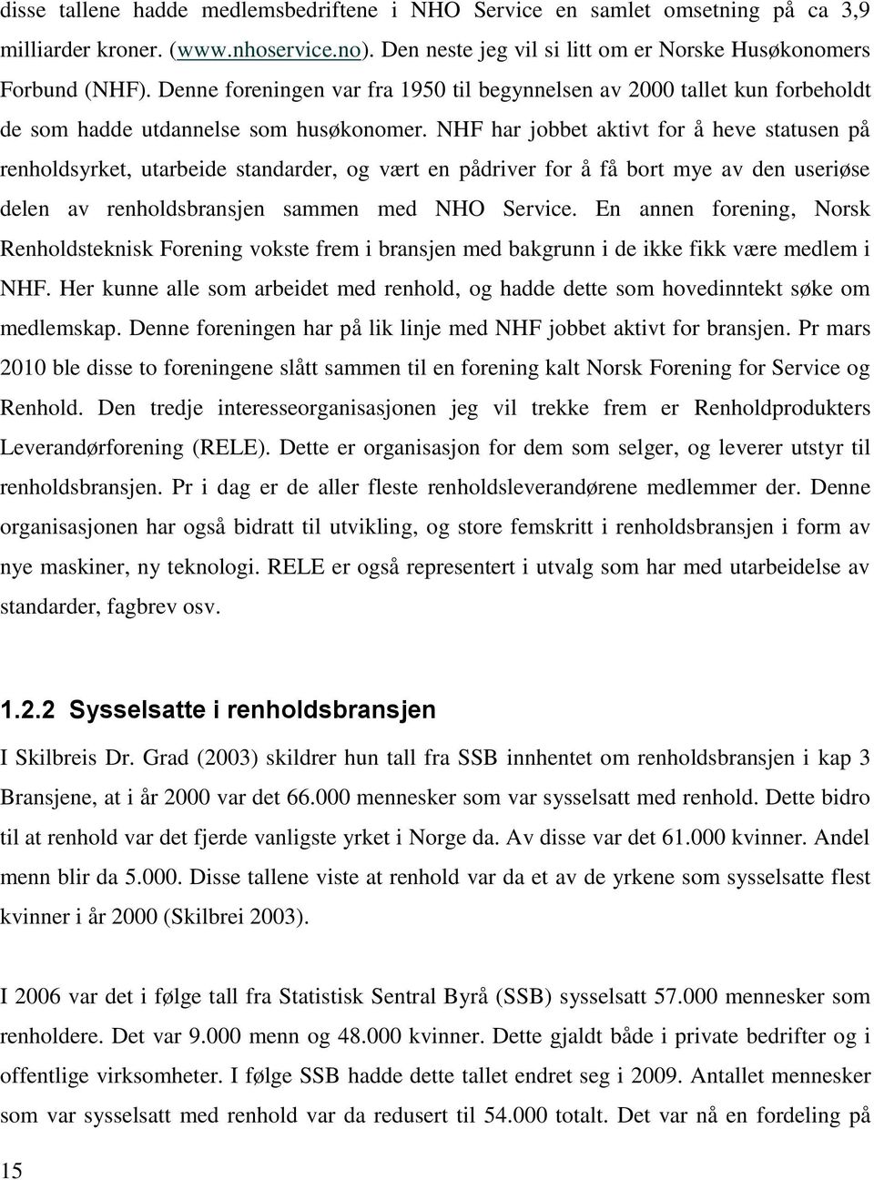 NHF har jobbet aktivt for å heve statusen på renholdsyrket, utarbeide standarder, og vært en pådriver for å få bort mye av den useriøse delen av renholdsbransjen sammen med NHO Service.