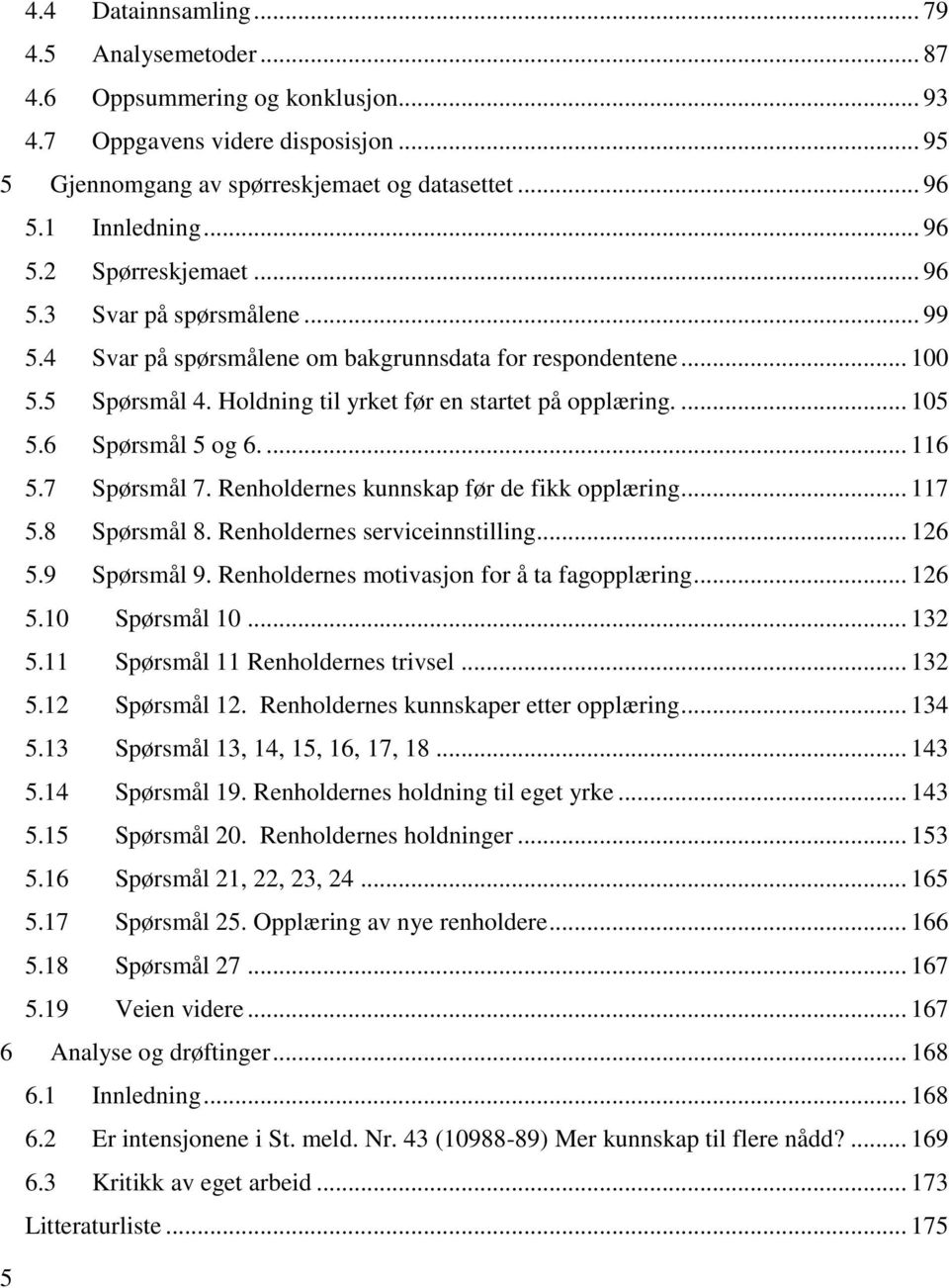 7 Spørsmål 7. Renholdernes kunnskap før de fikk opplæring... 117 5.8 Spørsmål 8. Renholdernes serviceinnstilling... 126 5.9 Spørsmål 9. Renholdernes motivasjon for å ta fagopplæring... 126 5.10 Spørsmål 10.