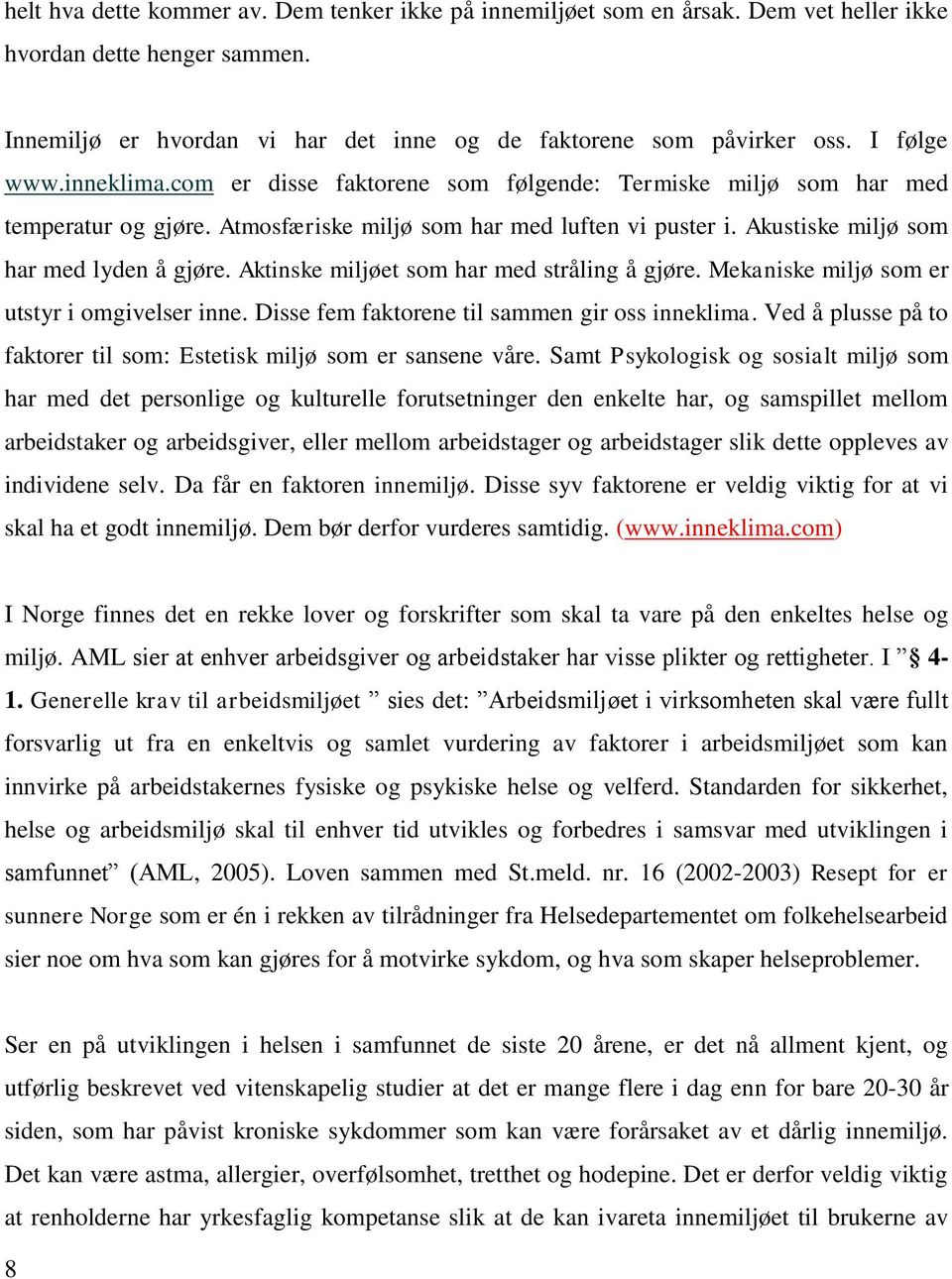 Aktinske miljøet som har med stråling å gjøre. Mekaniske miljø som er utstyr i omgivelser inne. Disse fem faktorene til sammen gir oss inneklima.