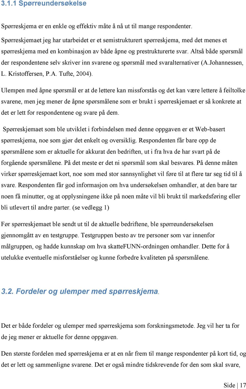 Altså både spørsmål der respondentene selv skriver inn svarene og spørsmål med svaralternativer (A.Johannessen, L. Kristoffersen, P.A. Tufte, 2004).