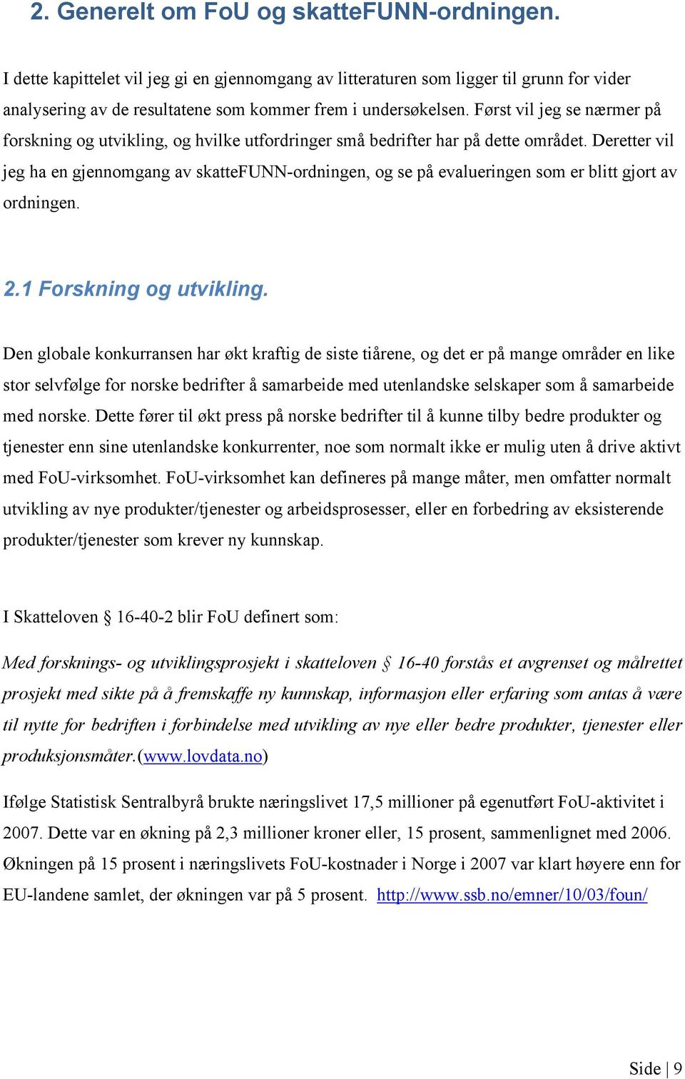 Deretter vil jeg ha en gjennomgang av skattefunn-ordningen, og se på evalueringen som er blitt gjort av ordningen. 2.1 Forskning og utvikling.