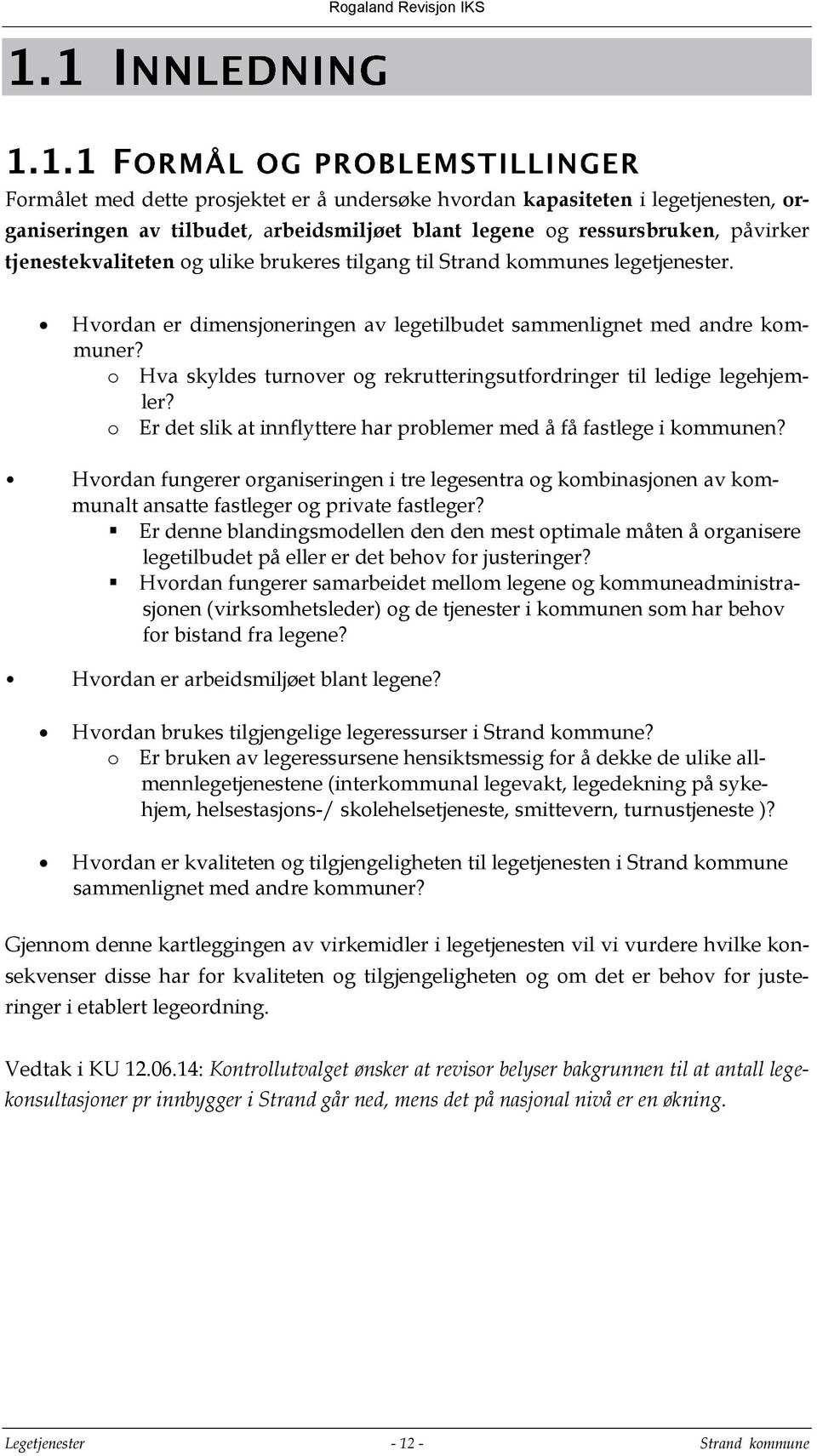 o Hva skyldes turnover og rekrutteringsutfordringer til ledige legehjemler? o Er det slik at innflyttere har problemer med å få fastlege i kommunen?