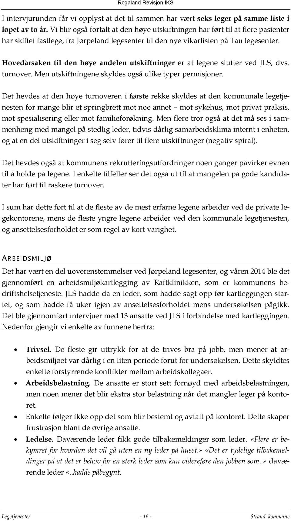 Hovedårsaken til den høye andelen utskiftninger er at legene slutter ved JLS, dvs. turnover. Men utskiftningene skyldes også ulike typer permisjoner.