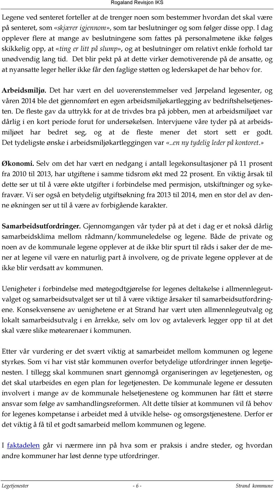 Det blir pekt på at dette virker demotiverende på de ansatte, og at nyansatte leger heller ikke får den faglige støtten og lederskapet de har behov for. Arbeidsmiljø.