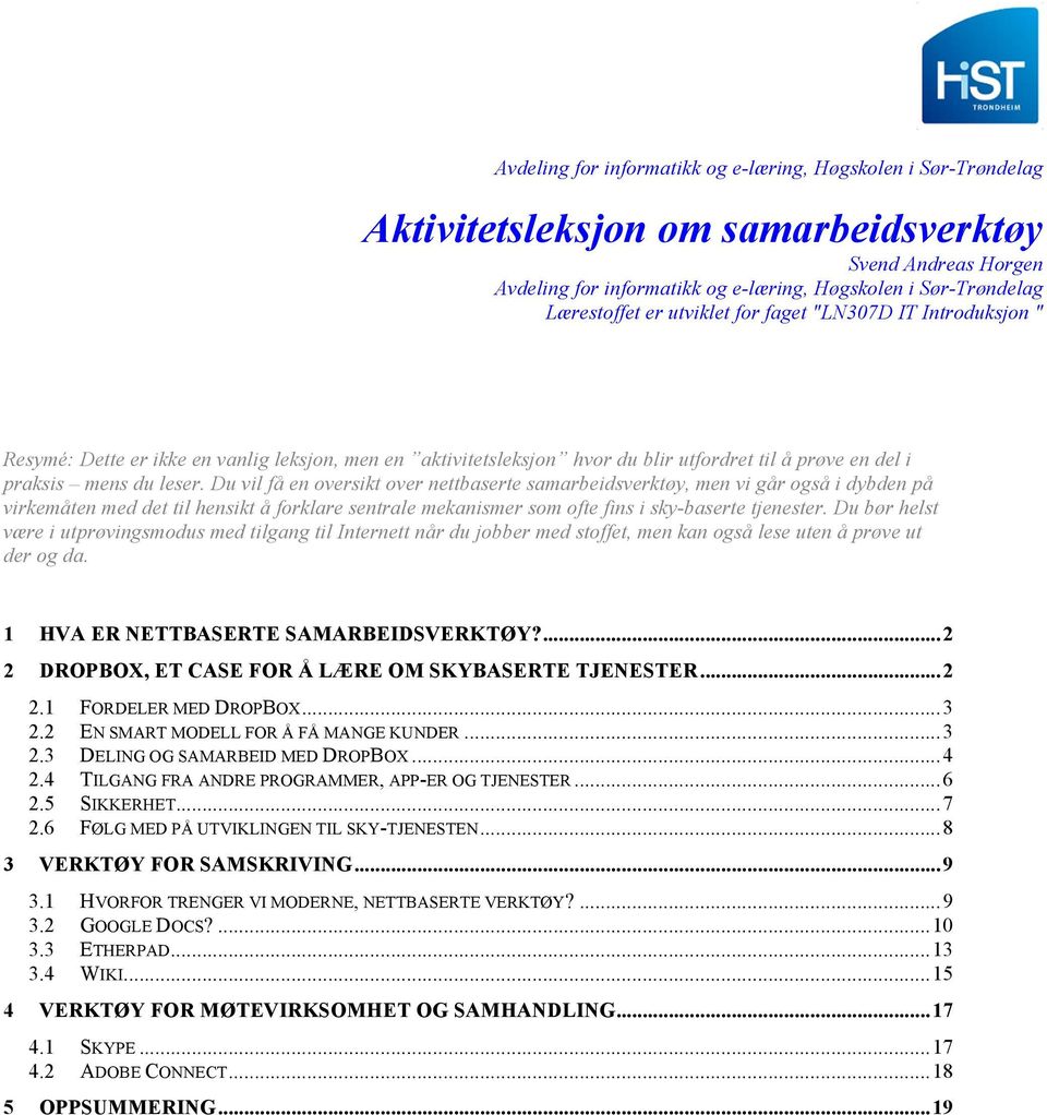 Du vil få en oversikt over nettbaserte samarbeidsverktøy, men vi går også i dybden på virkemåten med det til hensikt å forklare sentrale mekanismer som ofte fins i sky-baserte tjenester.