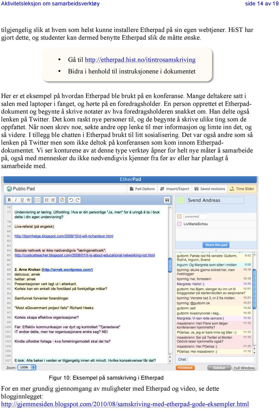 no/itintrosamskriving Bidra i henhold til instruksjonene i dokumentet Her er et eksempel på hvordan Etherpad ble brukt på en konferanse.