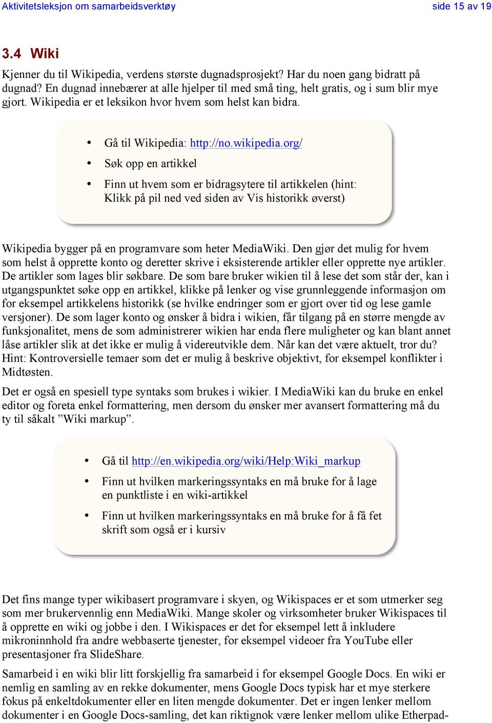 org/ Søk opp en artikkel Finn ut hvem som er bidragsytere til artikkelen (hint: Klikk på pil ned ved siden av Vis historikk øverst) Wikipedia bygger på en programvare som heter MediaWiki.