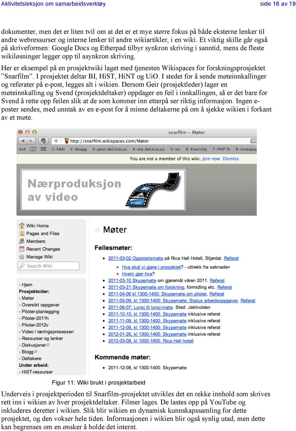 Her er eksempel på en prosjektwiki laget med tjenesten Wikispaces for forskningsprosjektet Snarfilm. I prosjektet deltar BI, HiST, HiNT og UiO.