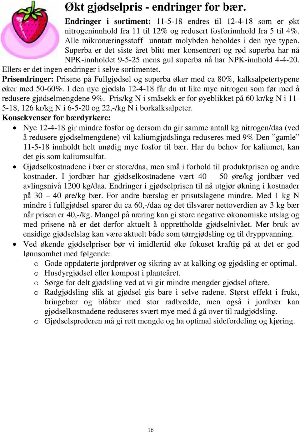 Ellers er det ingen endringer i selve sortimentet. Prisendringer: Prisene på Fullgjødsel og superba øker med ca 80%, kalksalpetertypene øker med 50-60%.