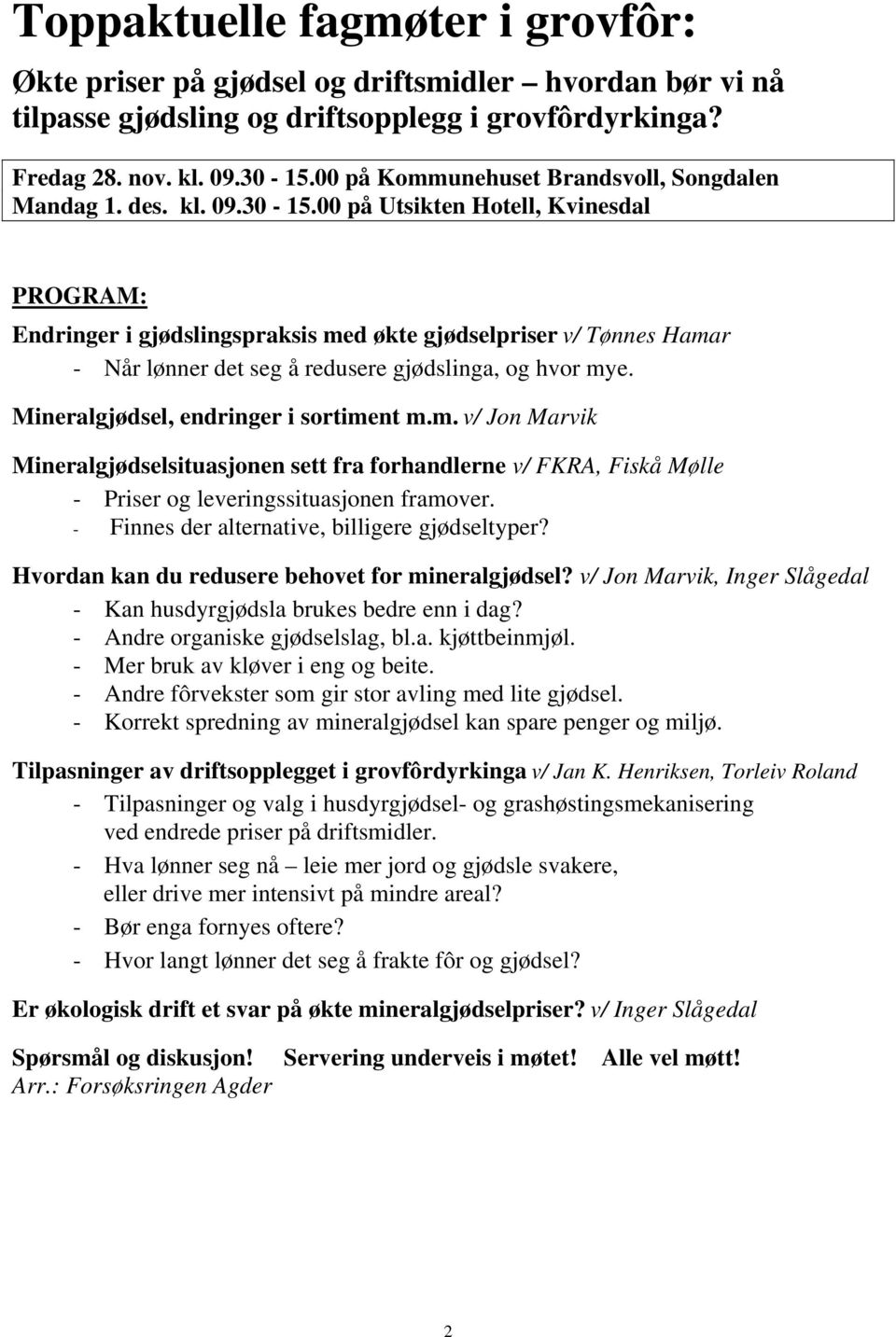 00 på Utsikten Hotell, Kvinesdal PROGRAM: Endringer i gjødslingspraksis med økte gjødselpriser v/ Tønnes Hamar - Når lønner det seg å redusere gjødslinga, og hvor mye.