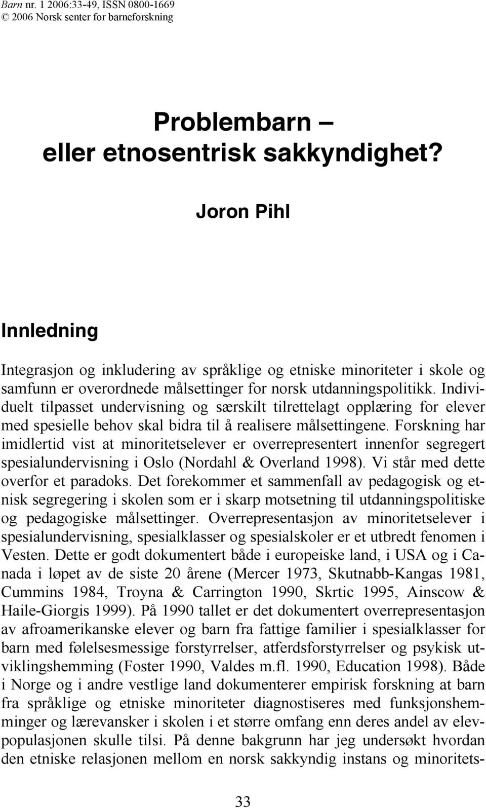 Individuelt tilpasset undervisning og særskilt tilrettelagt opplæring for elever med spesielle behov skal bidra til å realisere målsettingene.