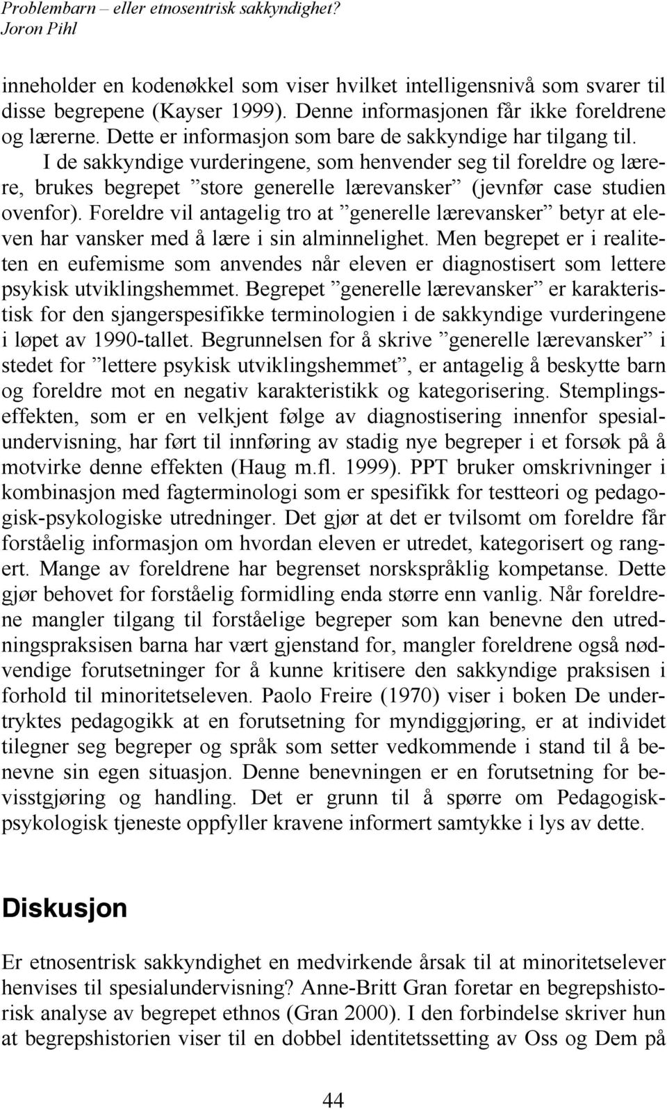 I de sakkyndige vurderingene, som henvender seg til foreldre og lærere, brukes begrepet store generelle lærevansker (jevnfør case studien ovenfor).