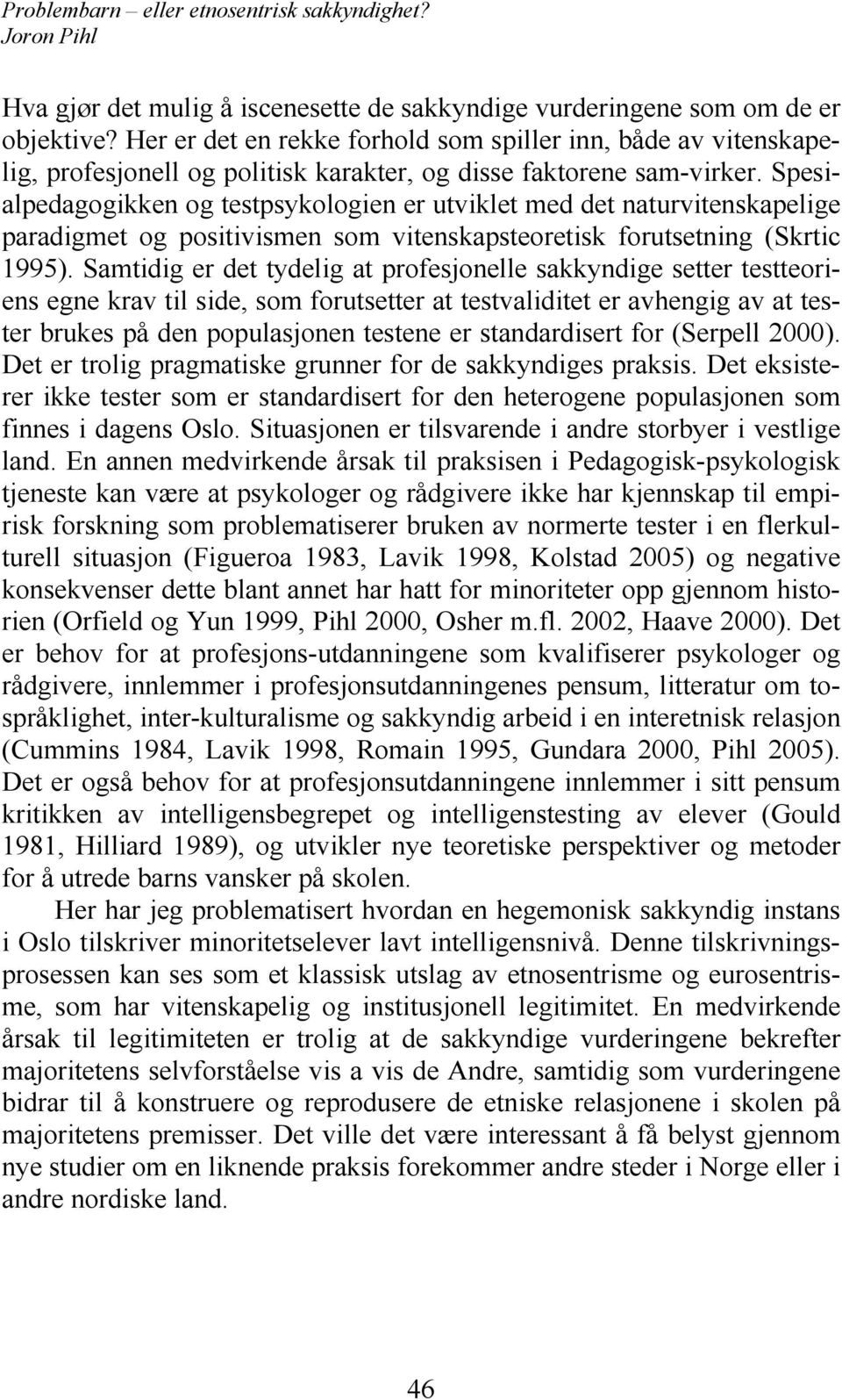 Spesialpedagogikken og testpsykologien er utviklet med det naturvitenskapelige paradigmet og positivismen som vitenskapsteoretisk forutsetning (Skrtic 1995).