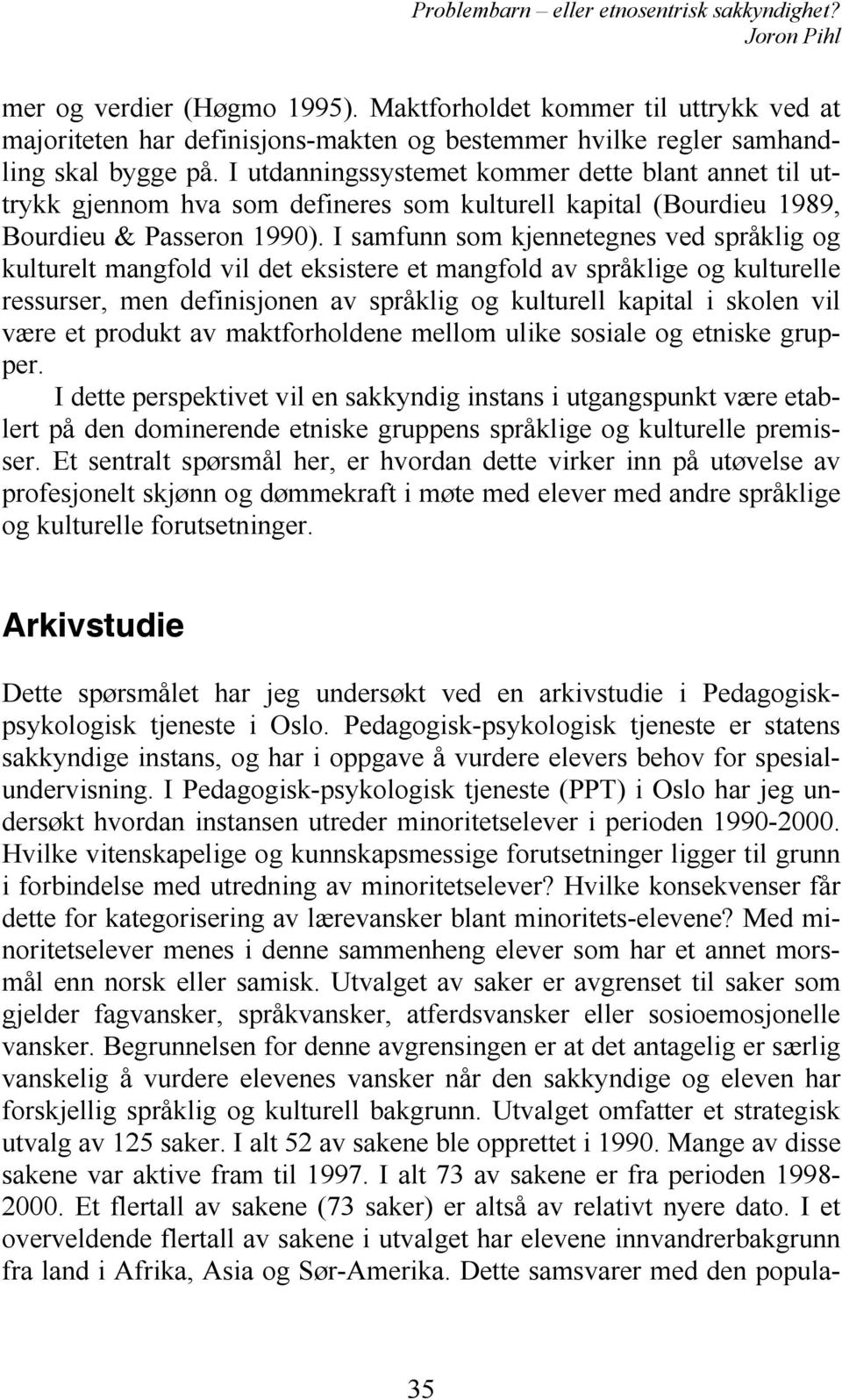 I samfunn som kjennetegnes ved språklig og kulturelt mangfold vil det eksistere et mangfold av språklige og kulturelle ressurser, men definisjonen av språklig og kulturell kapital i skolen vil være