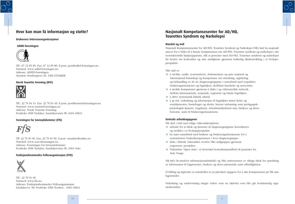 no Nettsted: www.touretteforeningen.no Adresse: Norsk Tourette Forening Postboks 4568 Nydalen, Sandakerveien 99, 0404 OSLO Foreningen for Søvnsykdommer (FfS) Tlf: 22 79 91 00. Fax: 22 79 91 99.