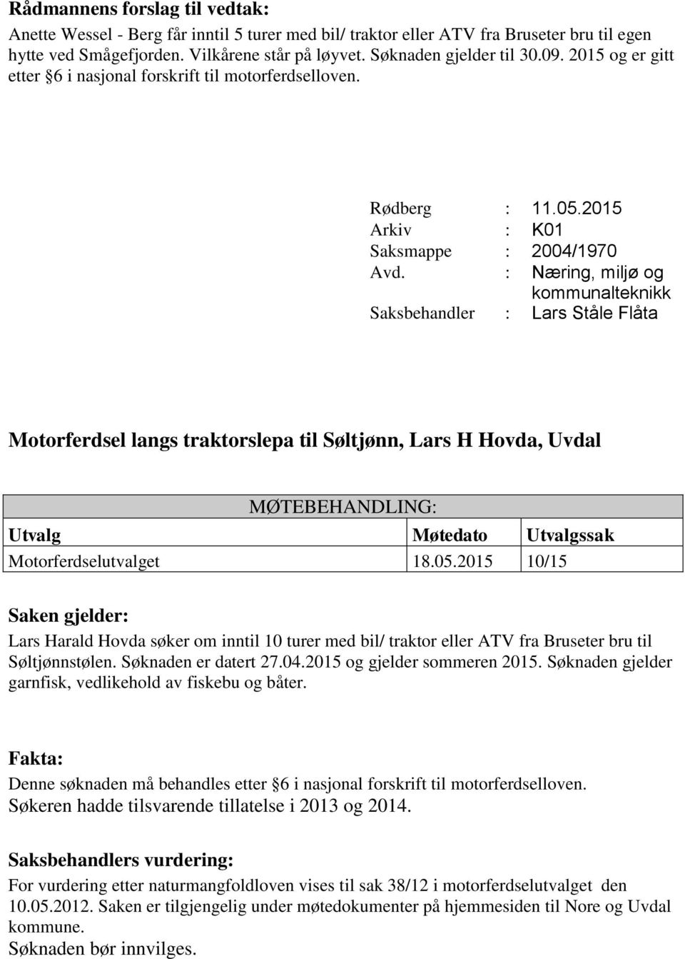 Saksmappe : 2004/1970 Motorferdsel langs traktorslepa til Søltjønn, Lars H Hovda, Uvdal Motorferdselutvalget 18.05.