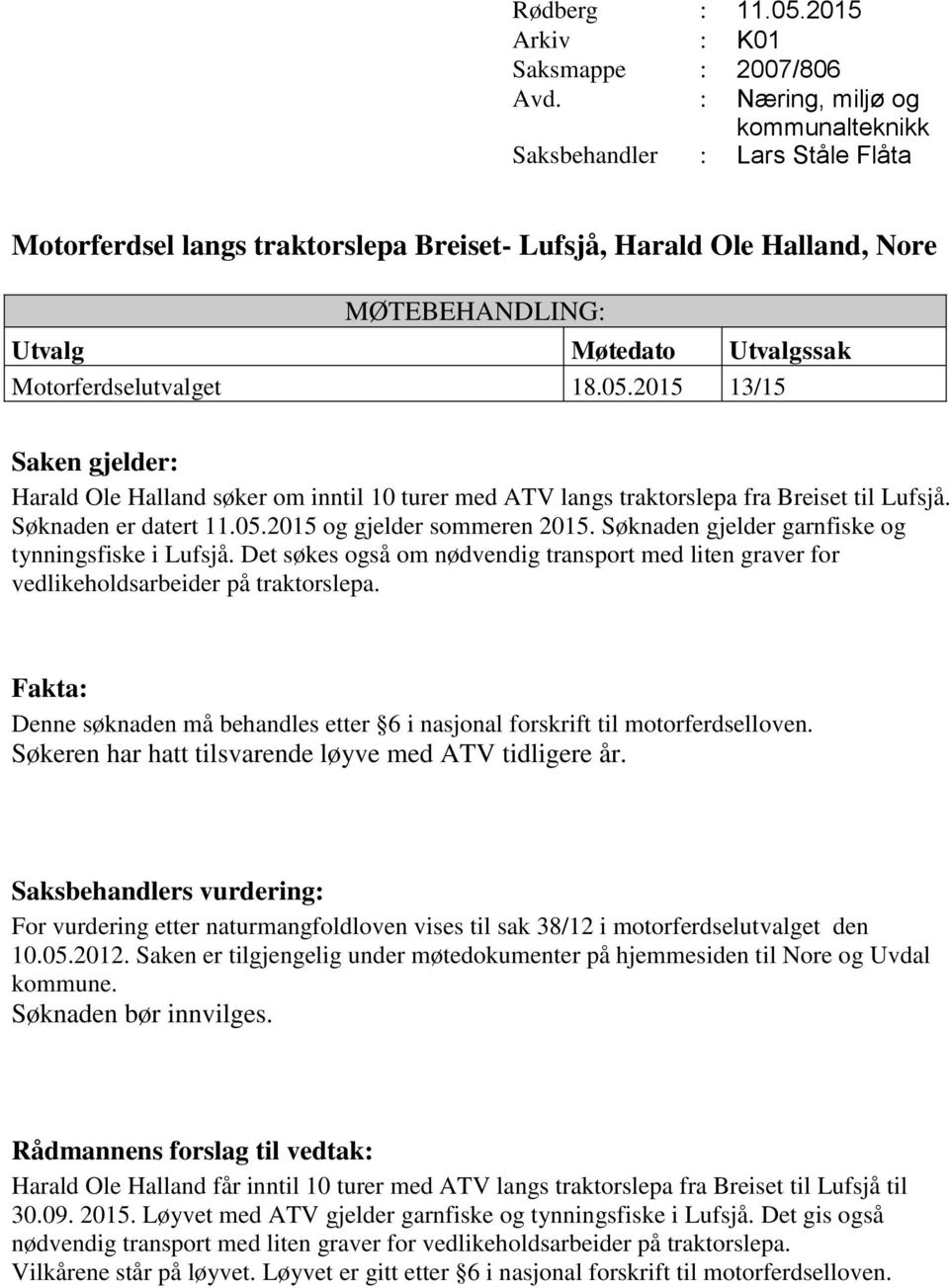 Søknaden gjelder garnfiske og tynningsfiske i Lufsjå. Det søkes også om nødvendig transport med liten graver for vedlikeholdsarbeider på traktorslepa.