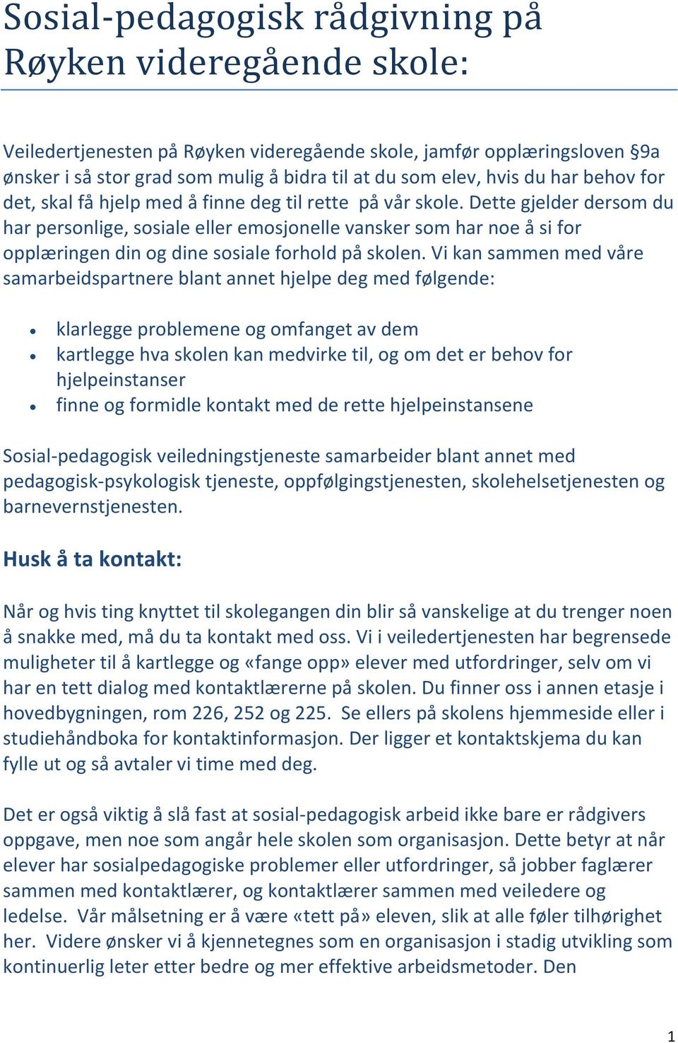 Dette gjelder dersom du har personlige, sosiale eller emosjonelle vansker som har noe å si for opplæringen din og dine sosiale forhold på skolen.