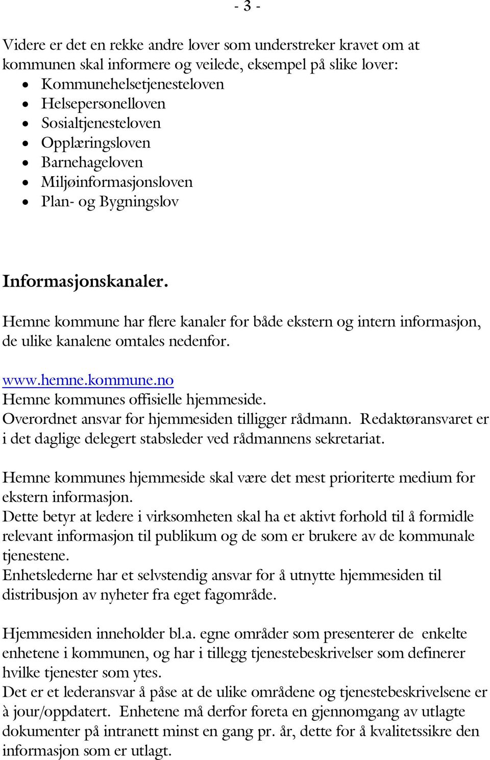 Hemne kommune har flere kanaler for både ekstern og intern informasjon, de ulike kanalene omtales nedenfor. www.hemne.kommune.no Hemne kommunes offisielle hjemmeside.