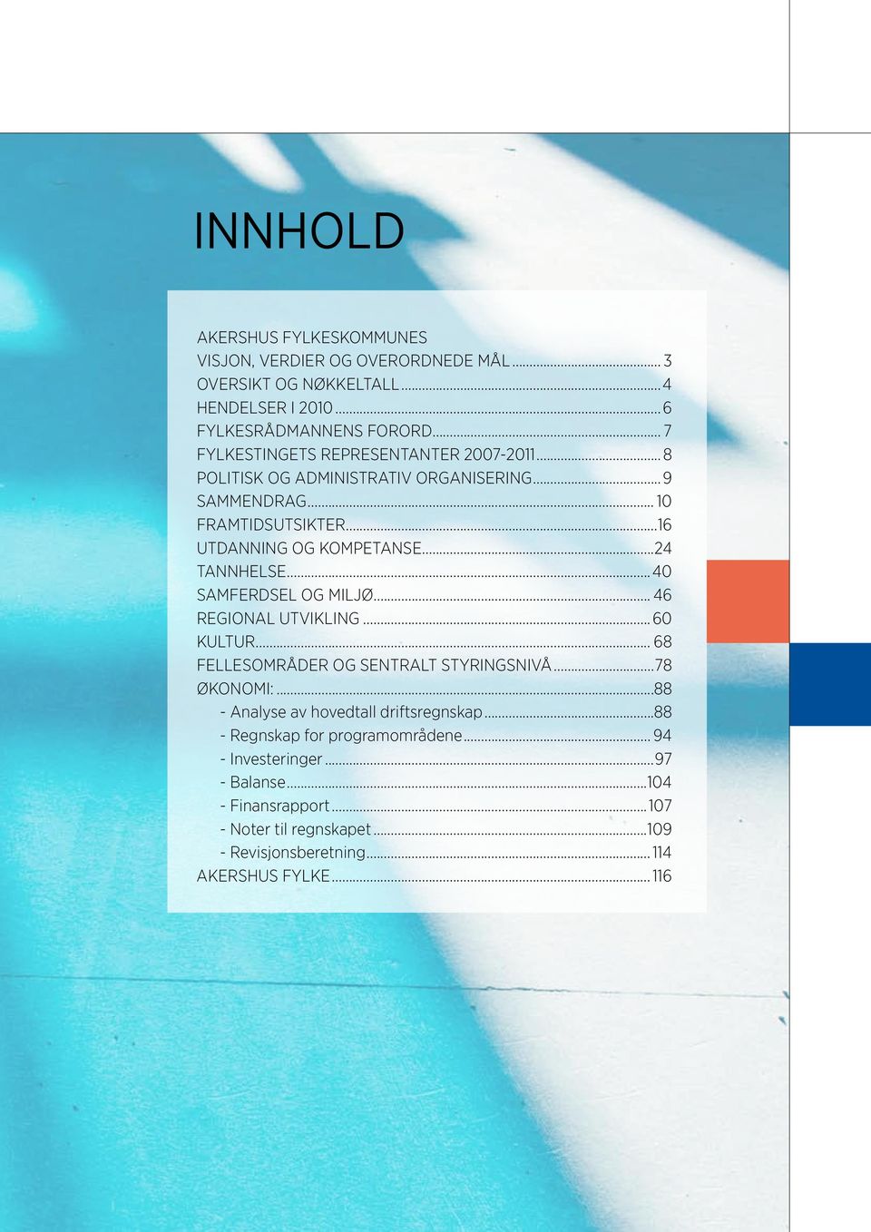 ..24 TANNHELSE...40 SAMFERDSEL OG MILJØ... 46 REGIONAL UTVIKLING...60 KULTUR... 68 FELLESOMRÅDER OG SENTRALT STYRINGSNIVÅ...78 ØKONOMI:.