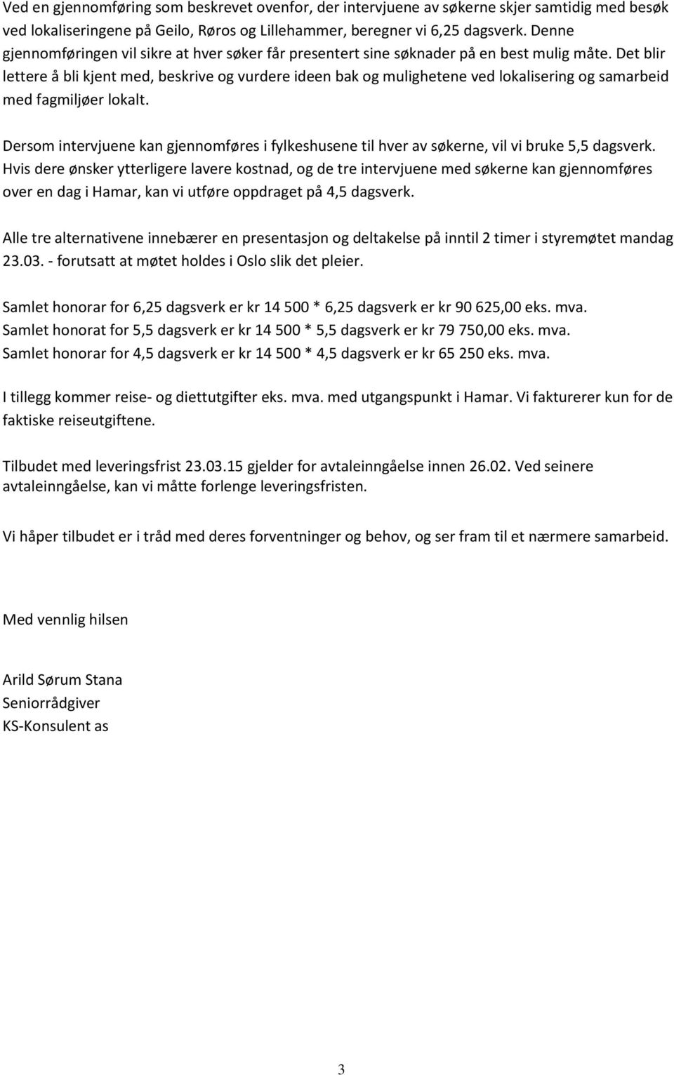 Det blir lettere å bli kjent med, beskrive og vurdere ideen bak og mulighetene ved lokalisering og samarbeid med fagmiljøer lokalt.