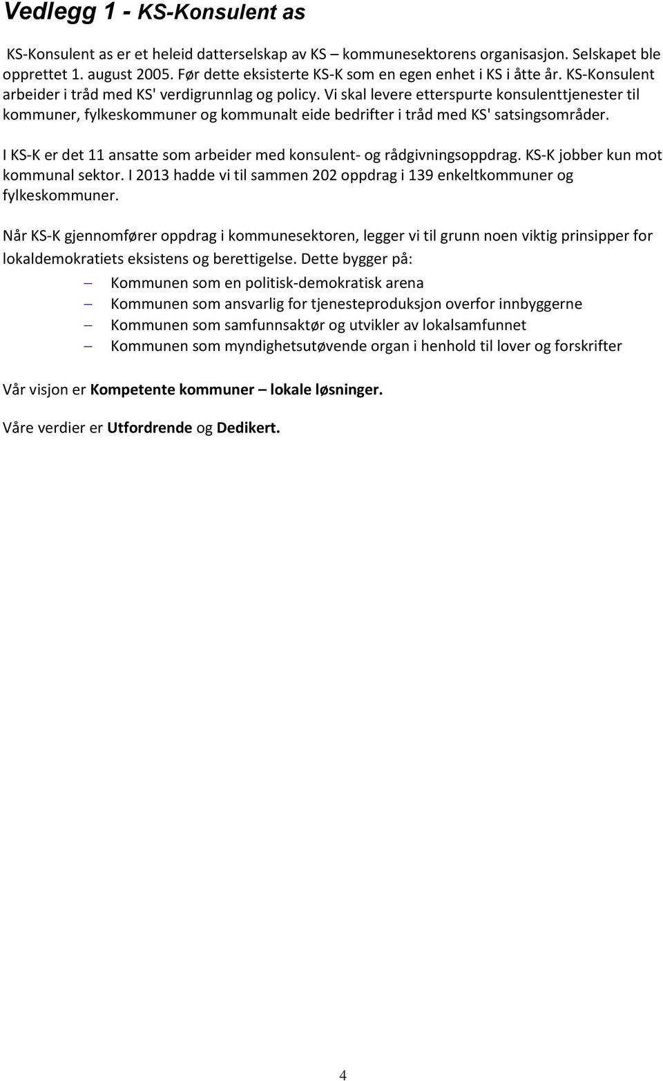 Vi skal levere etterspurte konsulenttjenester til kommuner, fylkeskommuner og kommunalt eide bedrifter i tråd med KS' satsingsområder.