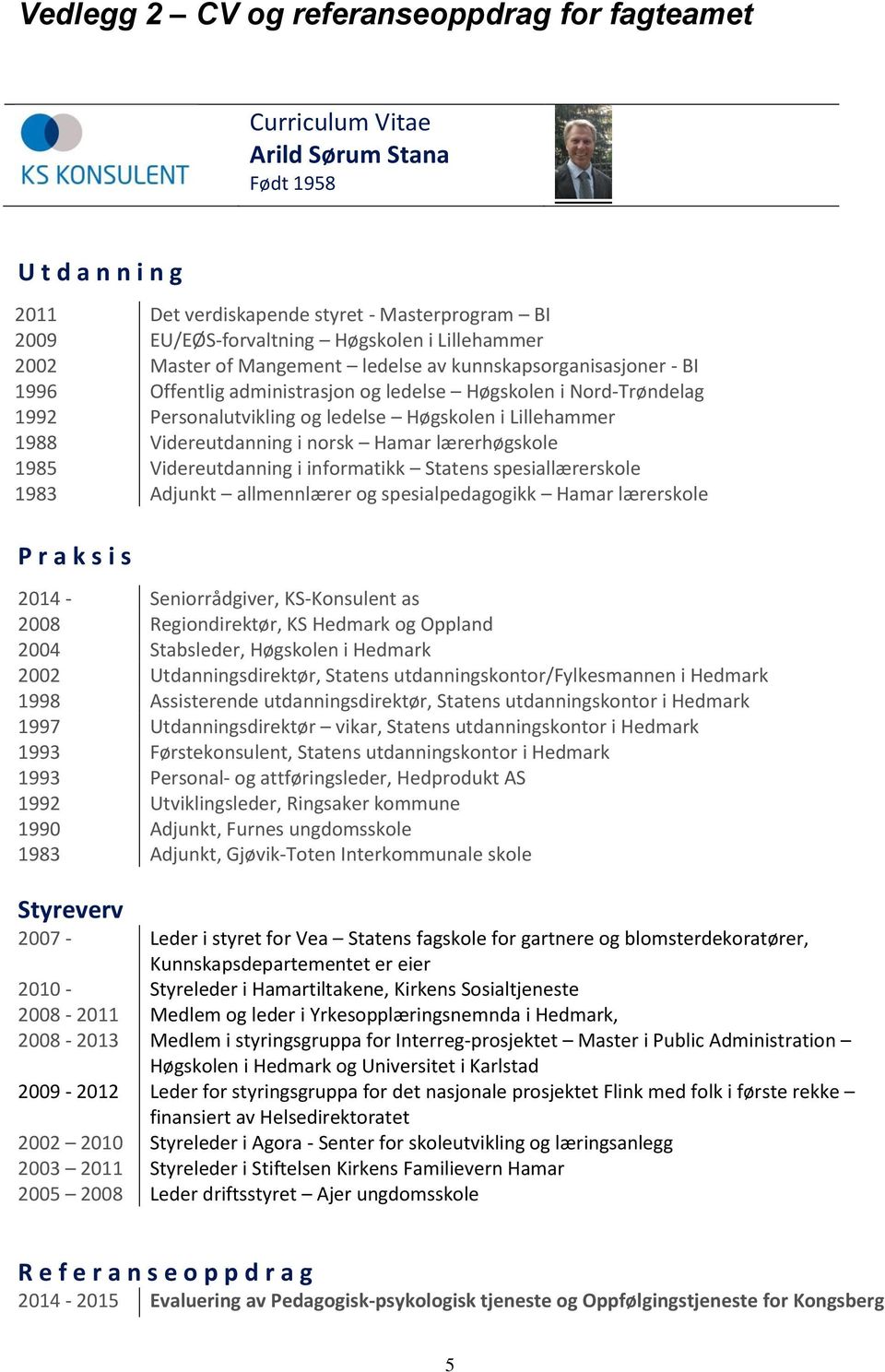 Lillehammer 1988 Videreutdanning i norsk Hamar lærerhøgskole 1985 Videreutdanning i informatikk Statens spesiallærerskole 1983 Adjunkt allmennlærer og spesialpedagogikk Hamar lærerskole P r a k s i s