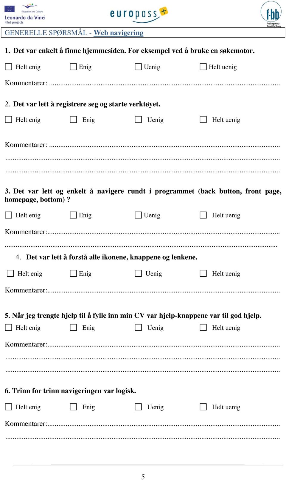 Det var lett og enkelt å navigere rundt i programmet (back button, front page, homepage, bottom)?... 4.