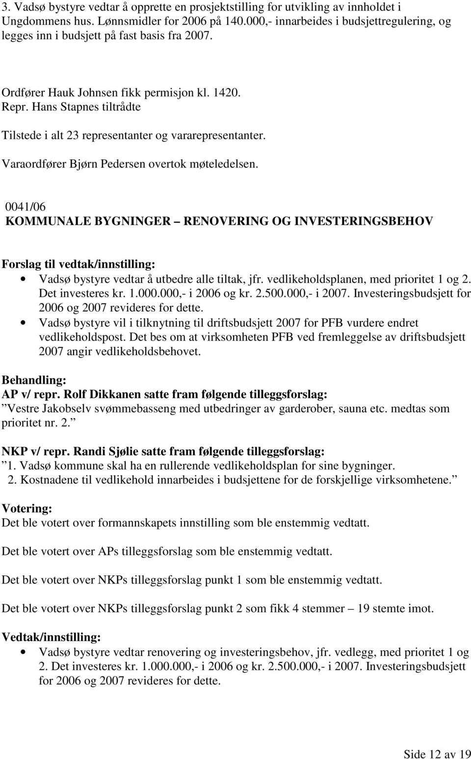 Hans Stapnes tiltrådte Tilstede i alt 23 representanter og vararepresentanter. Varaordfører Bjørn Pedersen overtok møteledelsen.