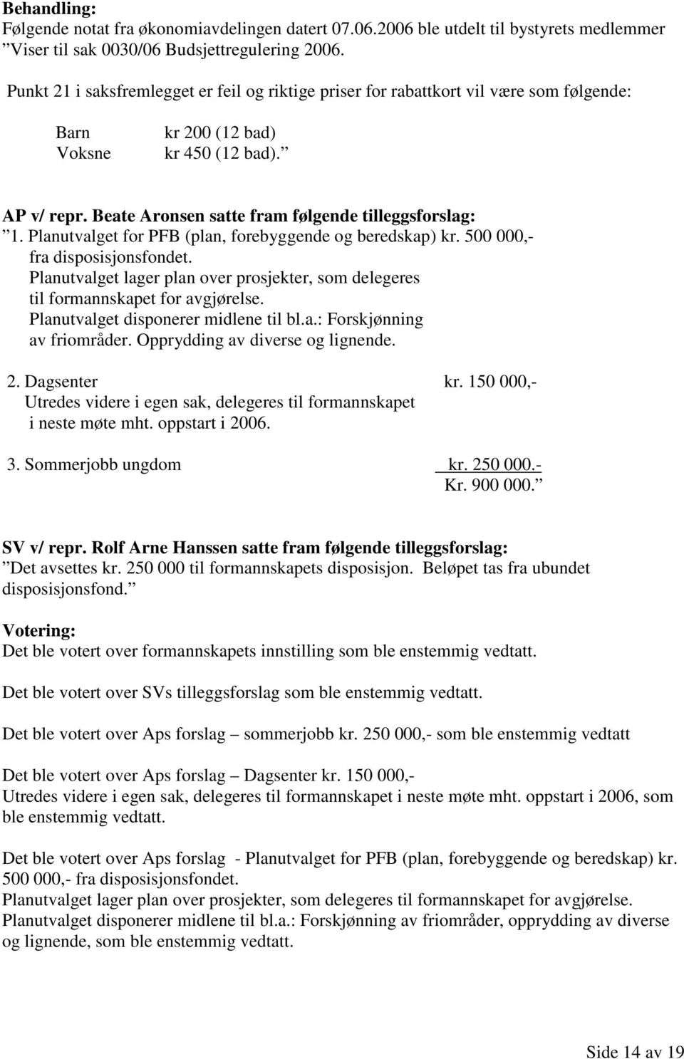 Planutvalget for PFB (plan, forebyggende og beredskap) kr. 500 000,- fra disposisjonsfondet. Planutvalget lager plan over prosjekter, som delegeres til formannskapet for avgjørelse.