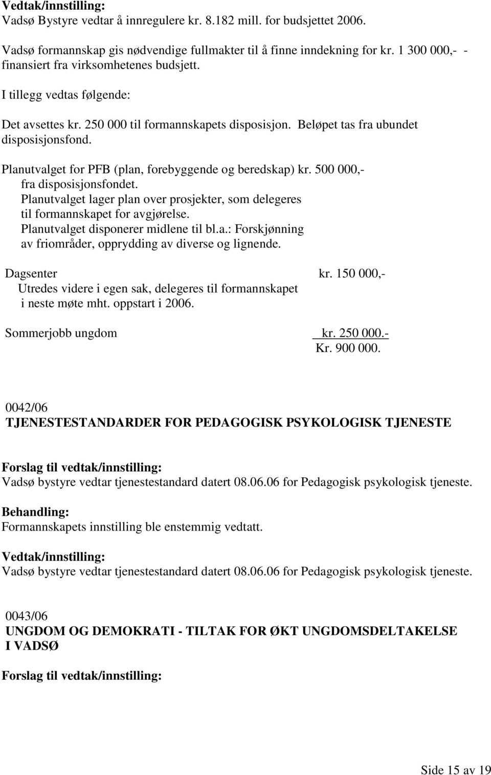 500 000,- fra disposisjonsfondet. Planutvalget lager plan over prosjekter, som delegeres til formannskapet for avgjørelse. Planutvalget disponerer midlene til bl.a.: Forskjønning av friområder, opprydding av diverse og lignende.