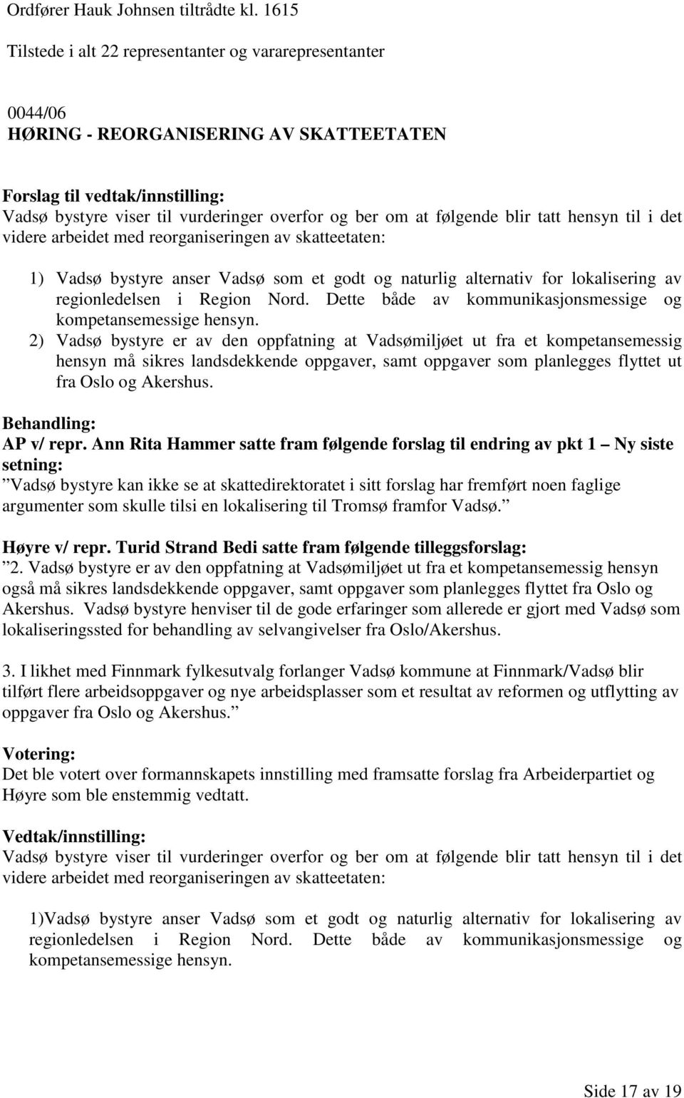 det videre arbeidet med reorganiseringen av skatteetaten: 1) Vadsø bystyre anser Vadsø som et godt og naturlig alternativ for lokalisering av regionledelsen i Region Nord.