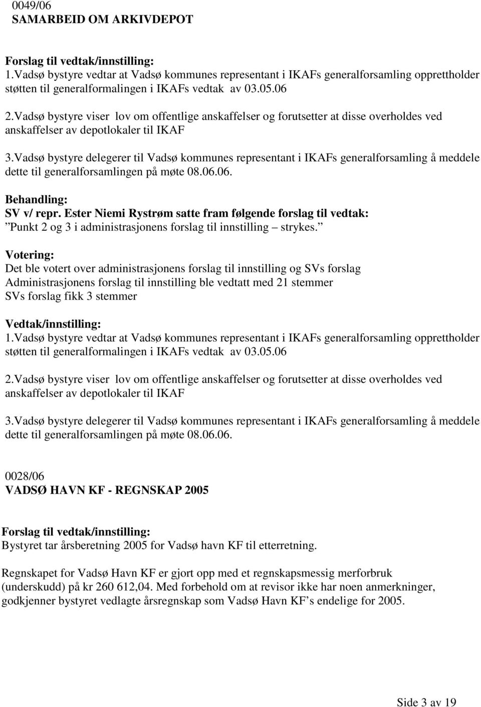 Vadsø bystyre delegerer til Vadsø kommunes representant i IKAFs generalforsamling å meddele dette til generalforsamlingen på møte 08.06.06. SV v/ repr.