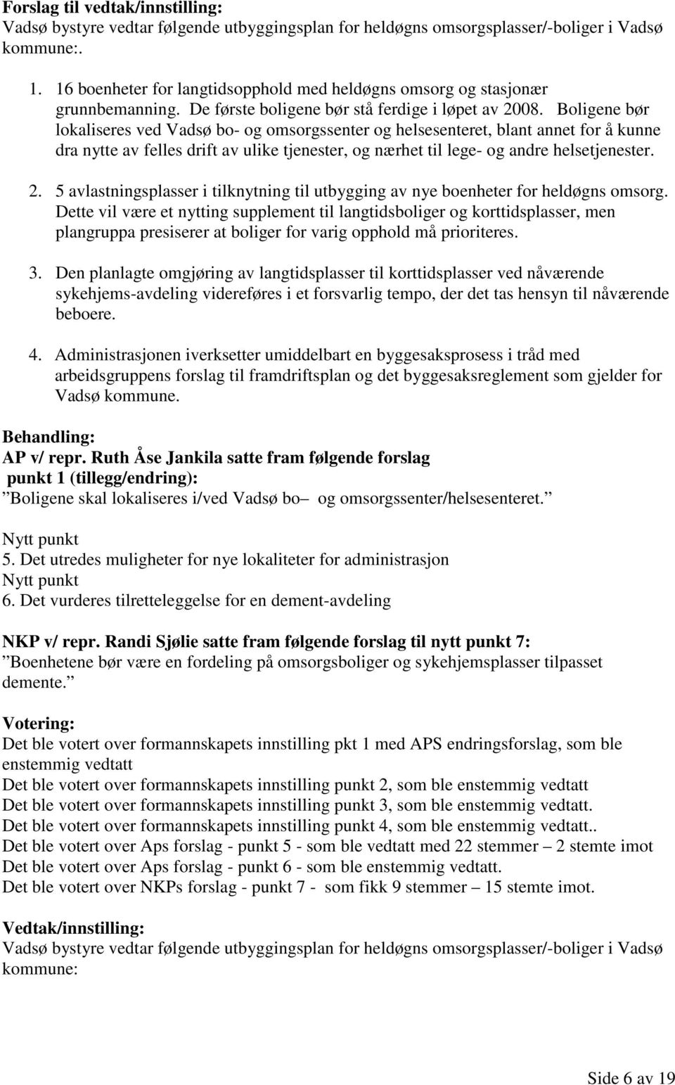 Boligene bør lokaliseres ved Vadsø bo- og omsorgssenter og helsesenteret, blant annet for å kunne dra nytte av felles drift av ulike tjenester, og nærhet til lege- og andre helsetjenester. 2.