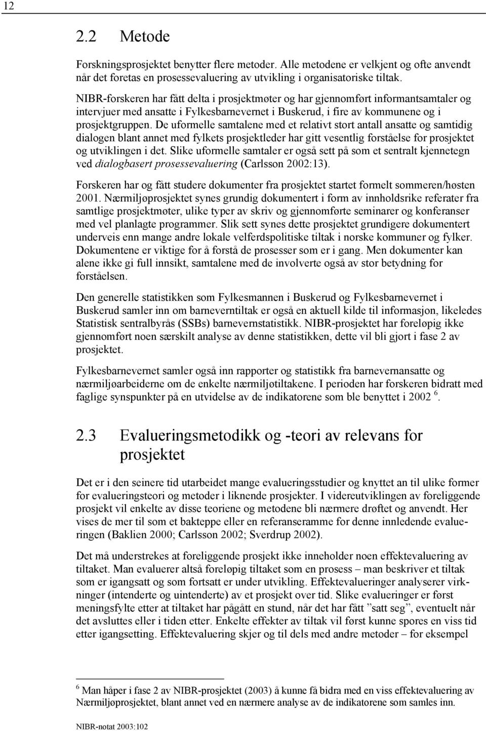 De uformelle samtalene med et relativt stort antall ansatte og samtidig dialogen blant annet med fylkets prosjektleder har gitt vesentlig forståelse for prosjektet og utviklingen i det.