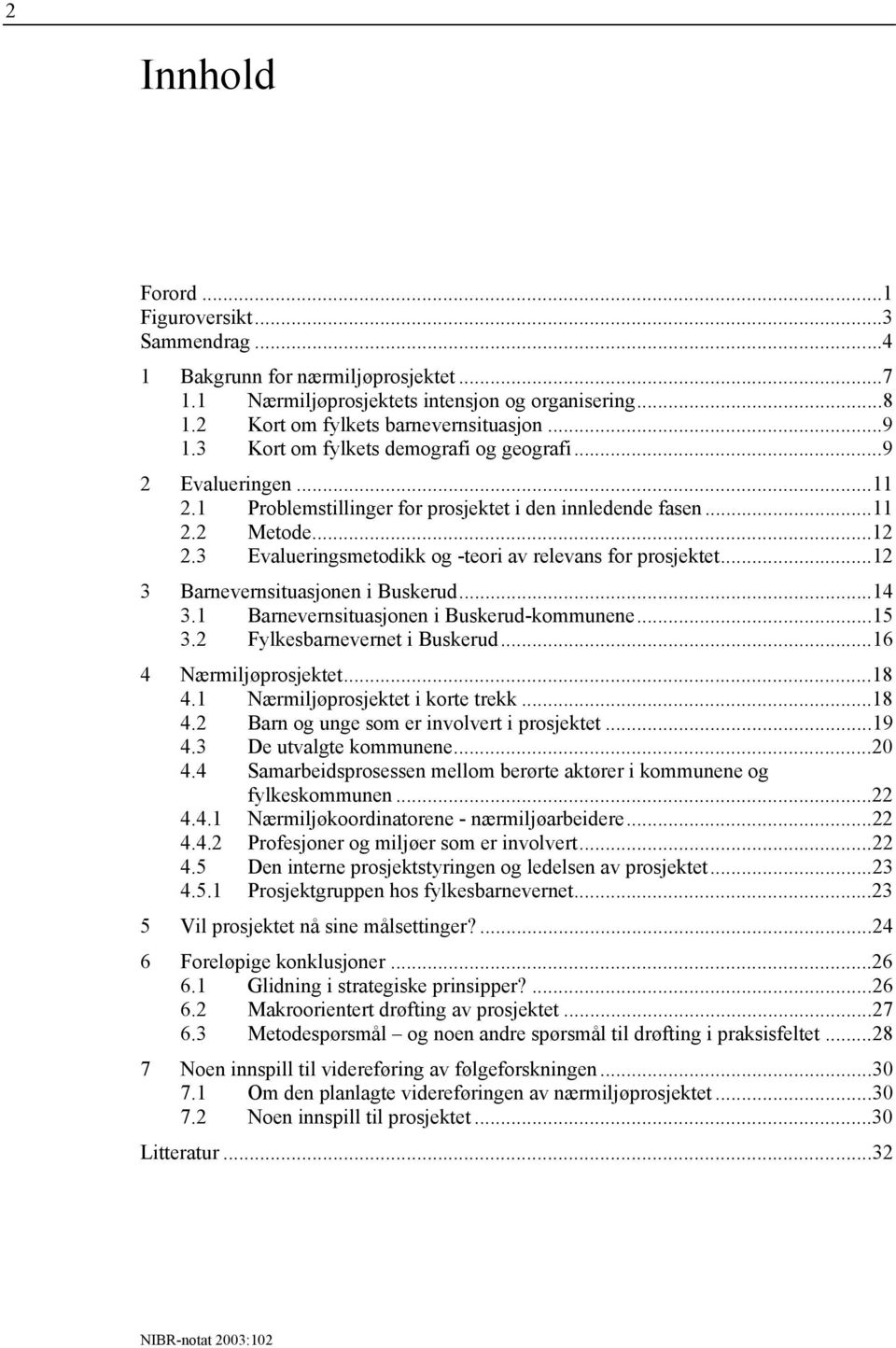 3 Evalueringsmetodikk og -teori av relevans for prosjektet...12 3 Barnevernsituasjonen i Buskerud...14 3.1 Barnevernsituasjonen i Buskerud-kommunene...15 3.2 Fylkesbarnevernet i Buskerud.