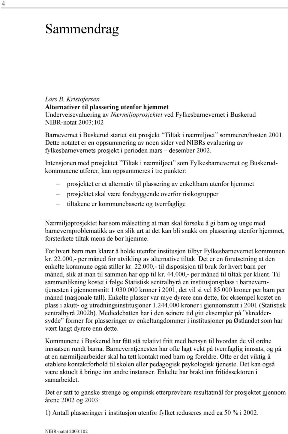 sommeren/høsten 2001. Dette notatet er en oppsummering av noen sider ved NIBRs evaluering av fylkesbarnevernets prosjekt i perioden mars desember 2002.