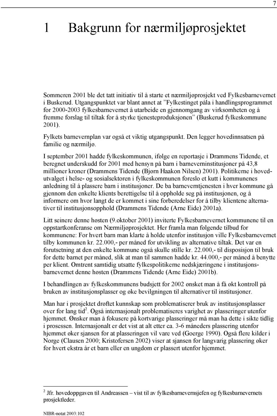 tjenesteproduksjonen (Buskerud fylkeskommune 2001). Fylkets barnevernplan var også et viktig utgangspunkt. Den legger hovedinnsatsen på familie og nærmiljø.