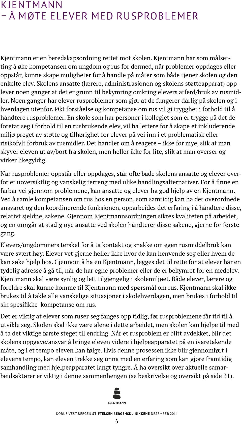 elev. Skolens ansatte (lærere, administrasjonen og skolens støtteapparat) opplever noen ganger at det er grunn til bekymring omkring elevers atferd/bruk av rusmidler.