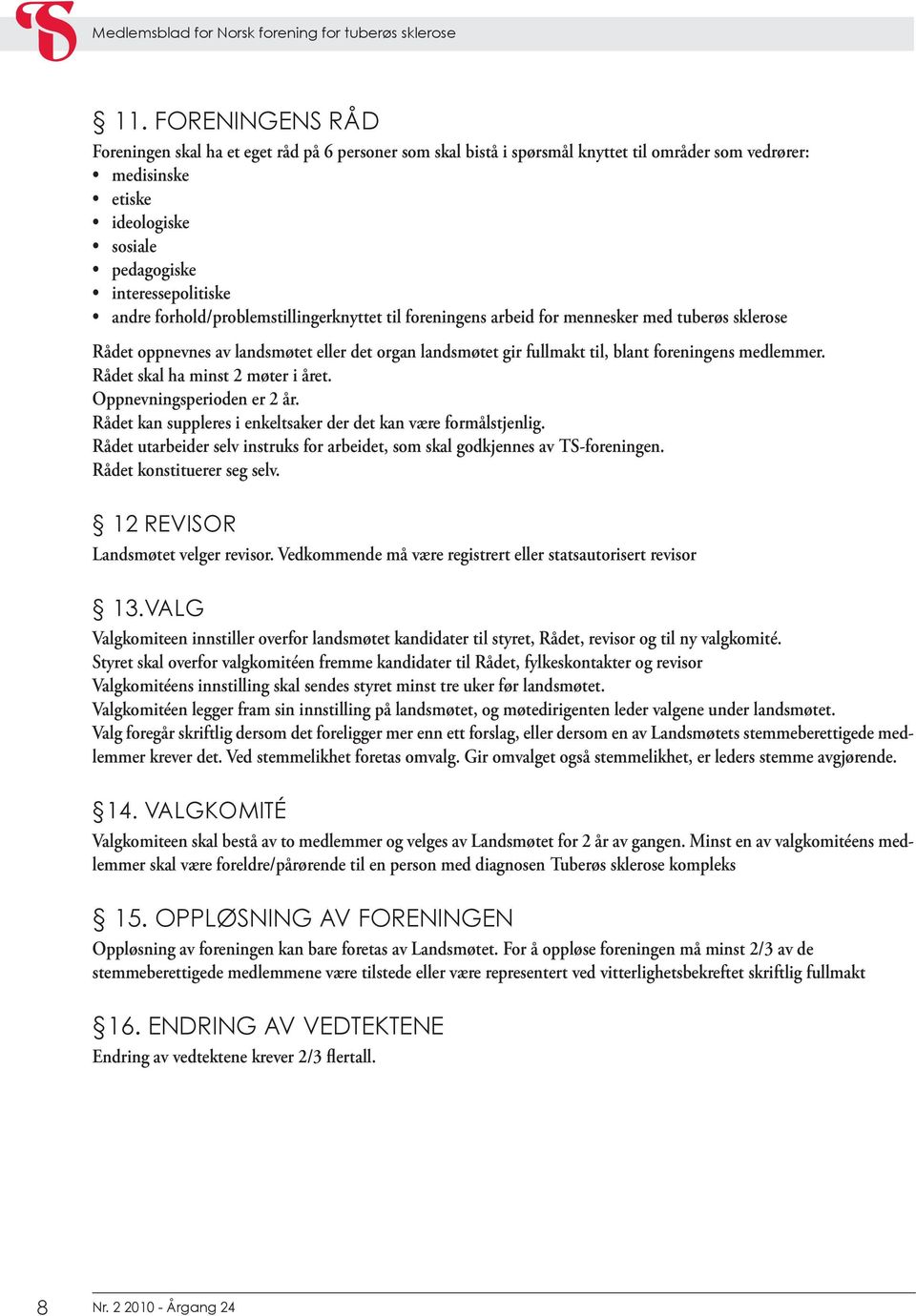 Rådet skal ha minst 2 møter i året. Oppnevningsperioden er 2 år. Rådet kan suppleres i enkeltsaker der det kan være formålstjenlig.