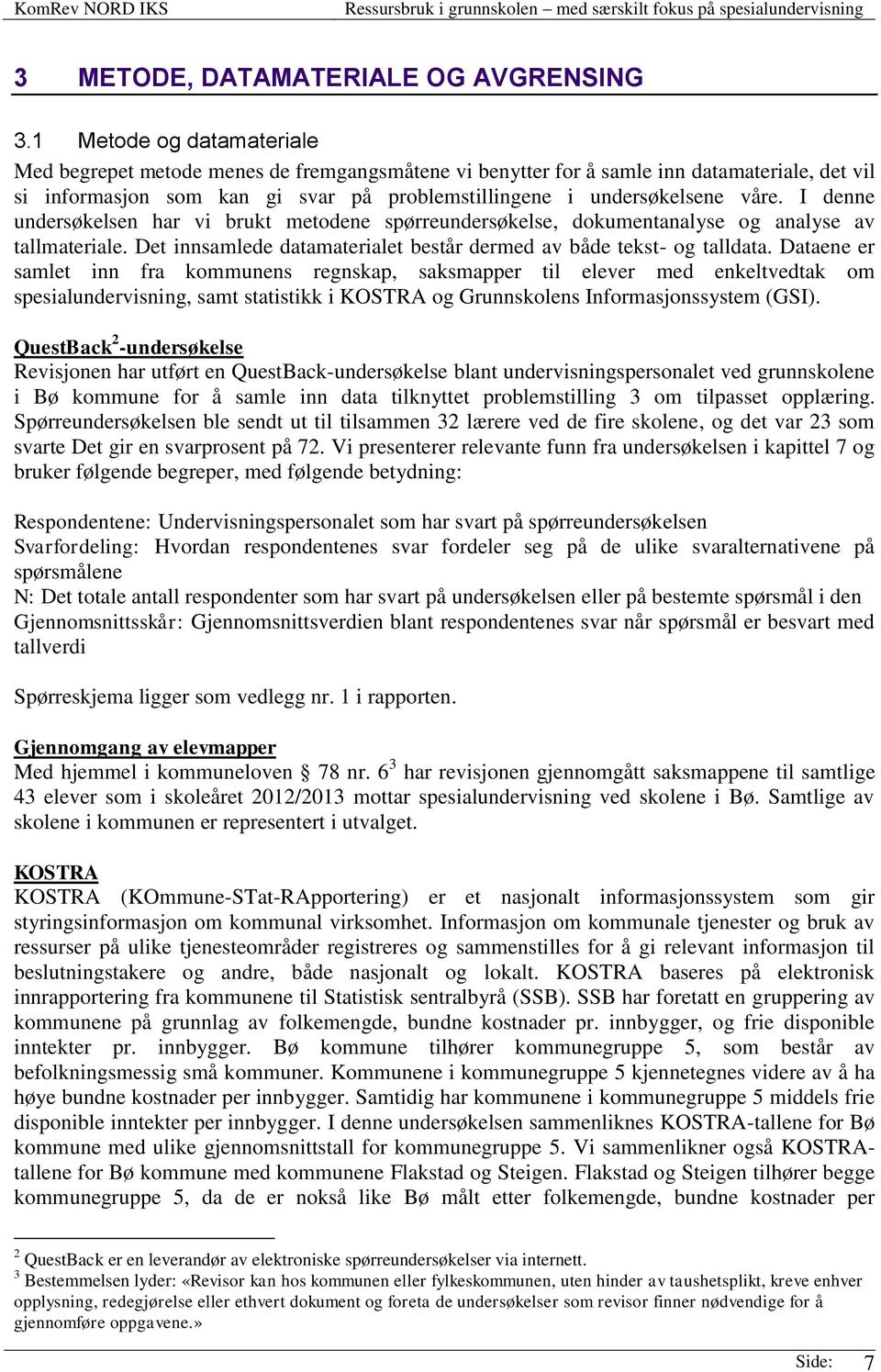 I denne undersøkelsen har vi brukt metodene spørreundersøkelse, dokumentanalyse og analyse av tallmateriale. Det innsamlede datamaterialet består dermed av både tekst- og talldata.