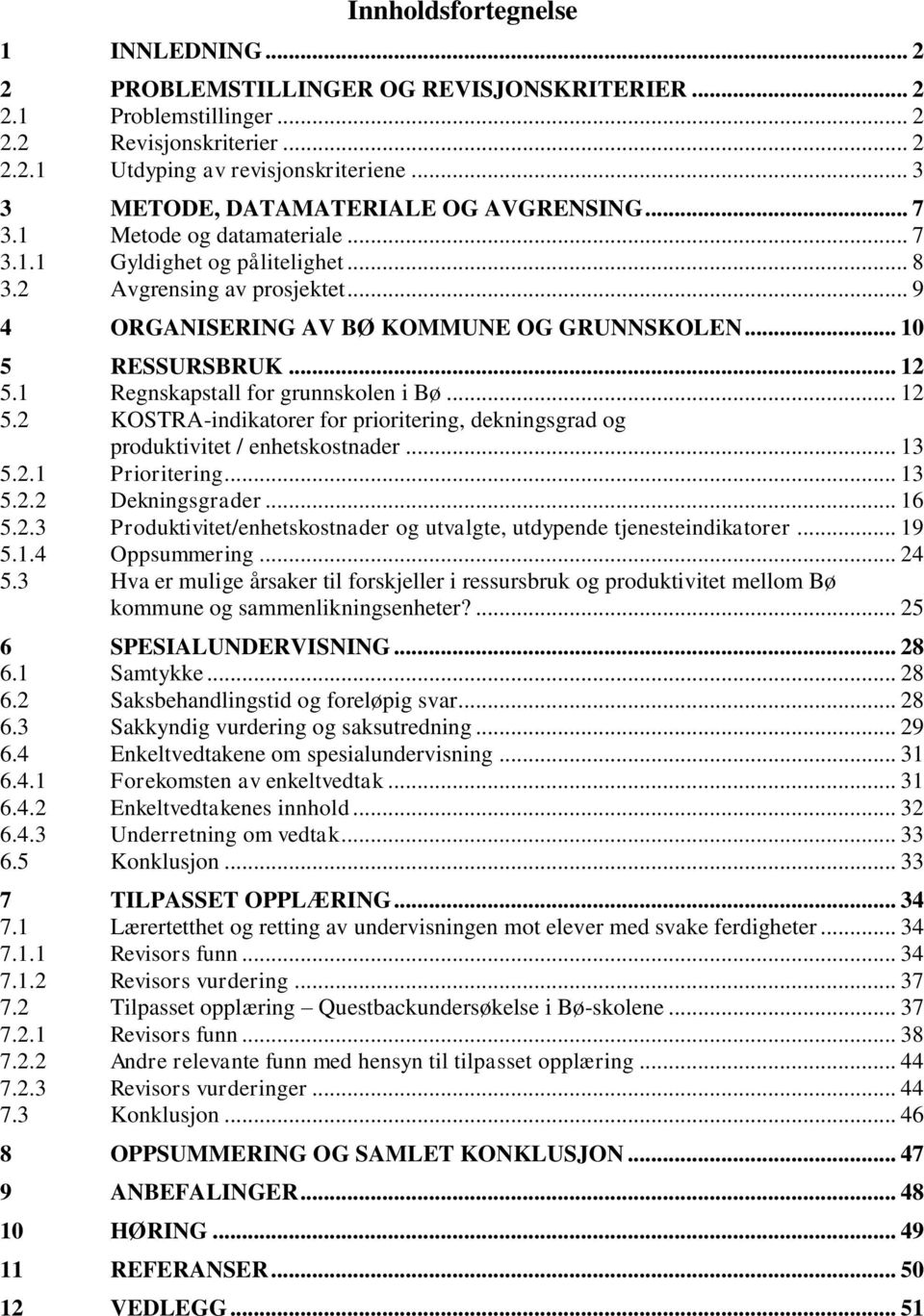 .. 10 5 RESSURSBRUK... 12 5.1 Regnskapstall for grunnskolen i Bø... 12 5.2 KOSTRA-indikatorer for prioritering, dekningsgrad og produktivitet / enhetskostnader... 13 5.2.1 Prioritering... 13 5.2.2 Dekningsgrader.