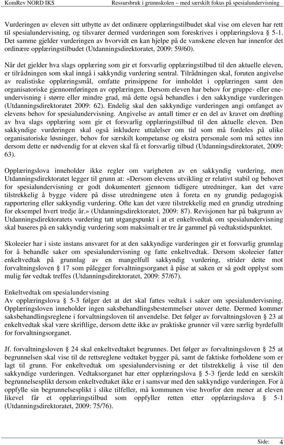 Når det gjelder hva slags opplæring som gir et forsvarlig opplæringstilbud til den aktuelle eleven, er tilrådningen som skal inngå i sakkyndig vurdering sentral.