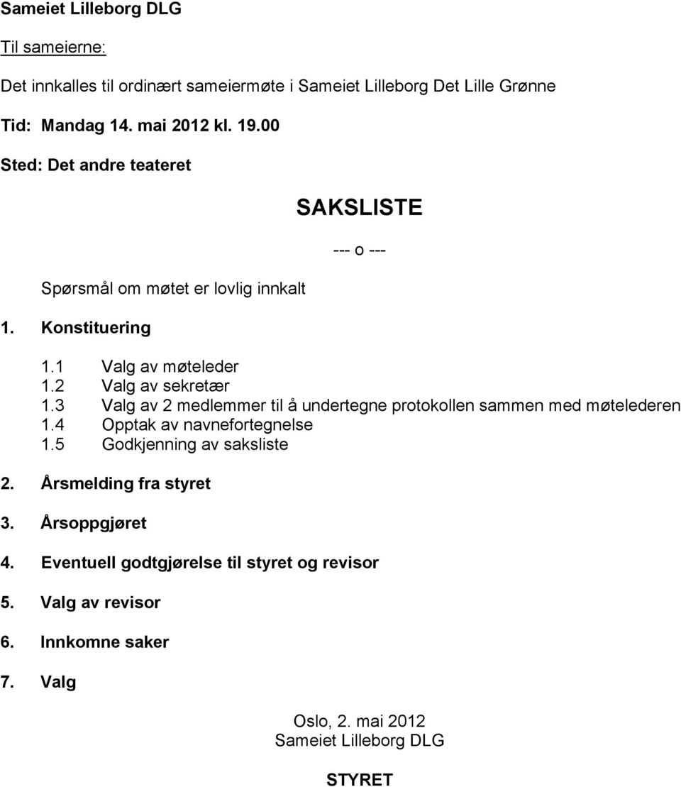 3 Valg av 2 medlemmer til å undertegne protokollen sammen med møtelederen 1.4 Opptak av navnefortegnelse 1.5 Godkjenning av saksliste 2.