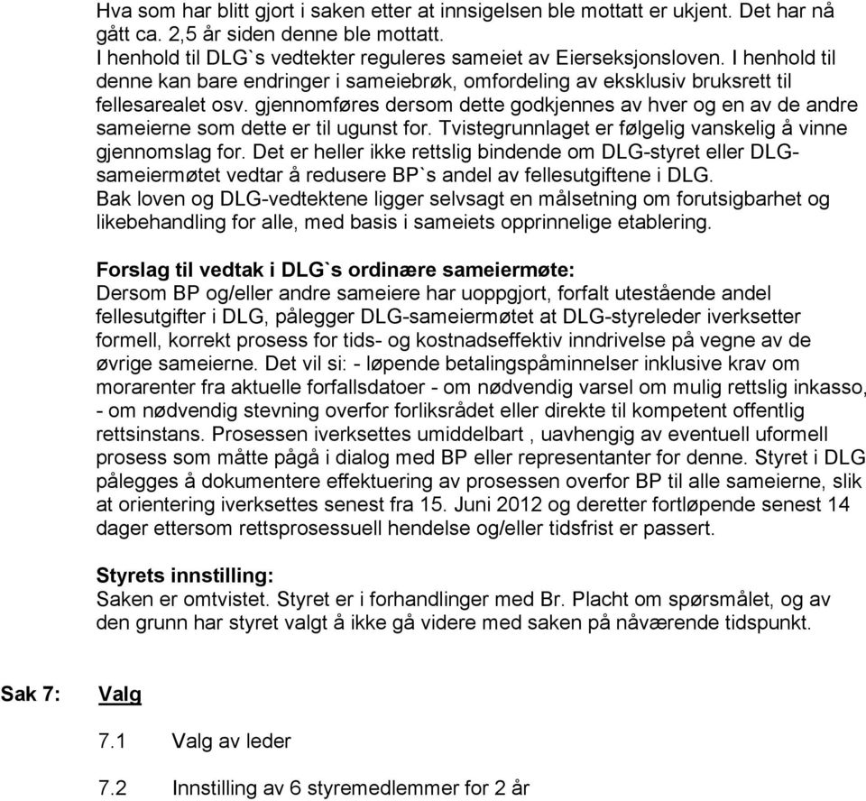 gjennomføres dersom dette godkjennes av hver og en av de andre sameierne som dette er til ugunst for. Tvistegrunnlaget er følgelig vanskelig å vinne gjennomslag for.